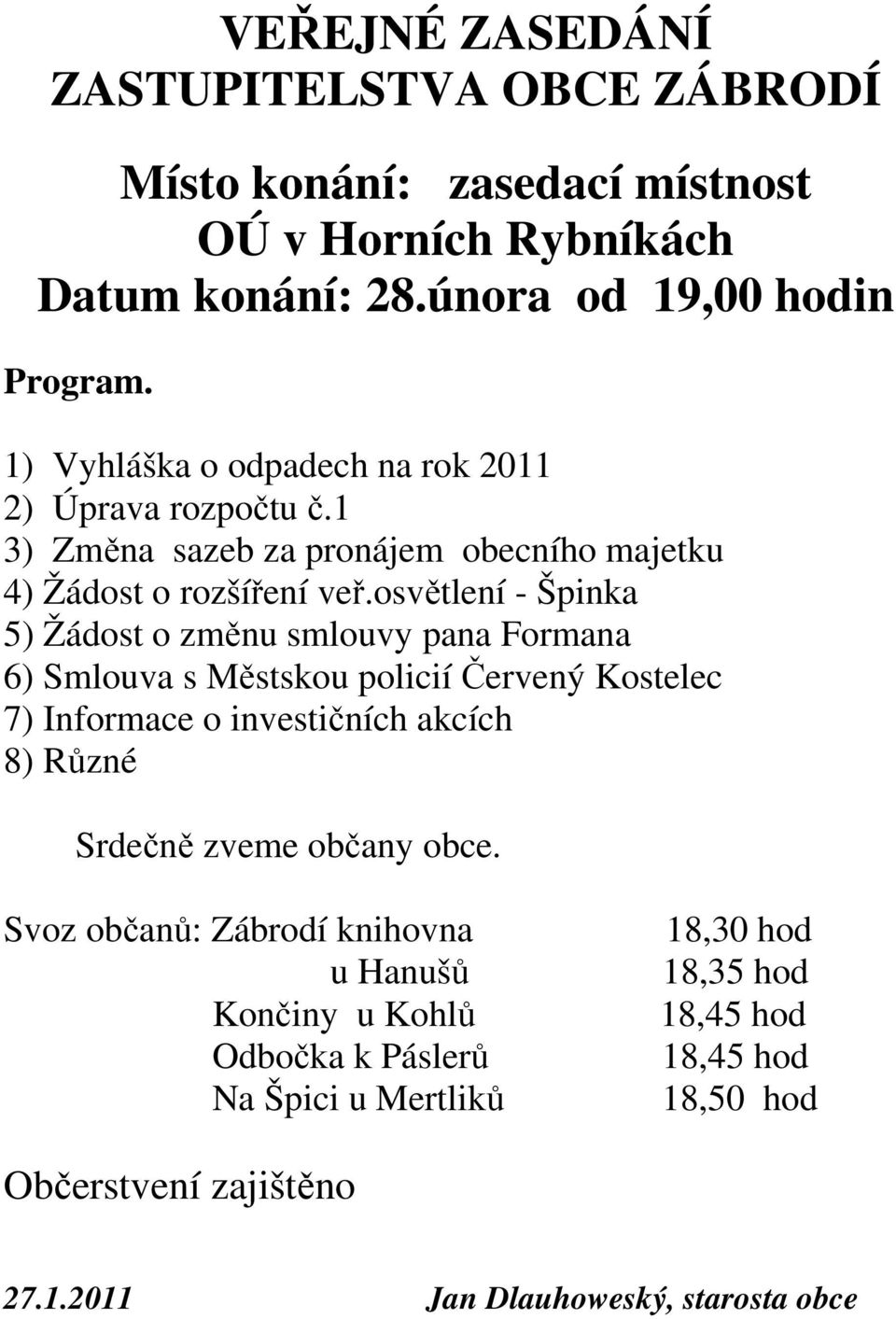 osvětlení - Špinka 5) Žádost o změnu smlouvy pana Formana 6) Smlouva s Městskou policií Červený Kostelec 7) Informace o investičních akcích 8) Různé Srdečně zveme