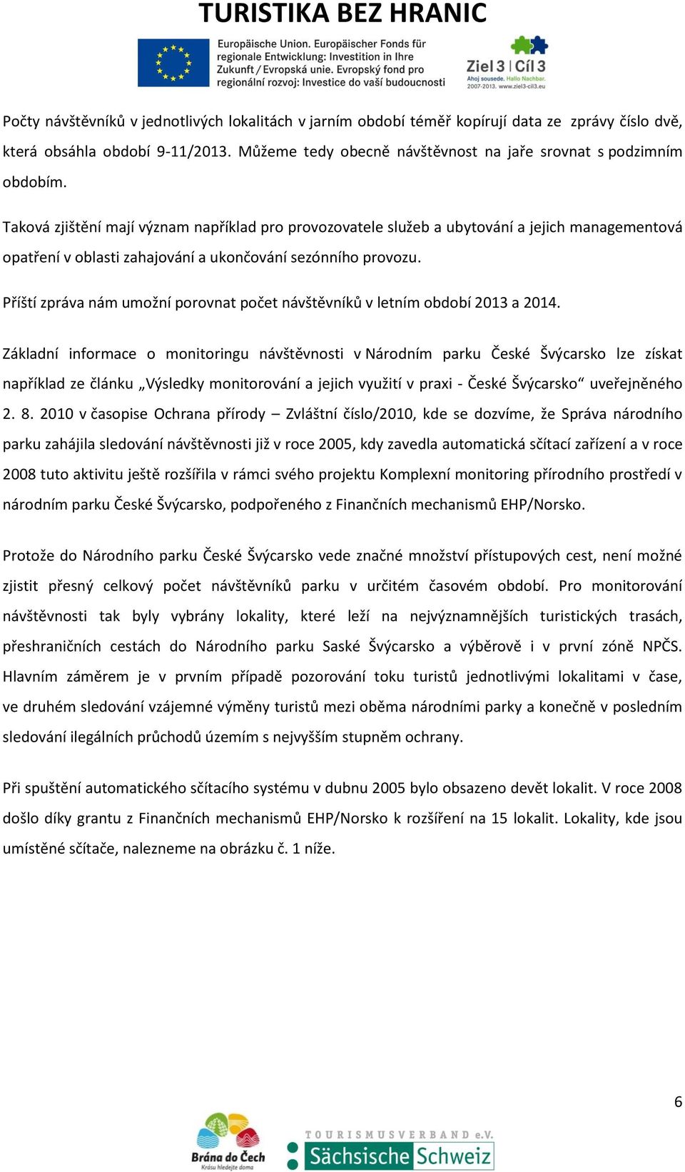 Příští zpráva nám umožní porovnat počet návštěvníků v letním období 2013 a 2014.