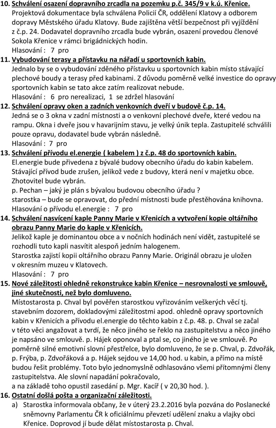 Vybudování terasy a přístavku na nářadí u sportovních kabin. Jednalo by se o vybudování zděného přístavku u sportovních kabin místo stávající plechové boudy a terasy před kabinami.