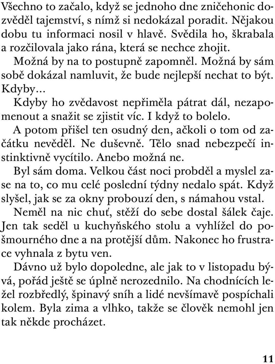 Kdyby Kdyby ho zvědavost nepřiměla pátrat dál, nezapomenout a snažit se zjistit víc. I když to bolelo. A potom přišel ten osudný den, ačkoli o tom od začátku nevěděl. Ne duševně.