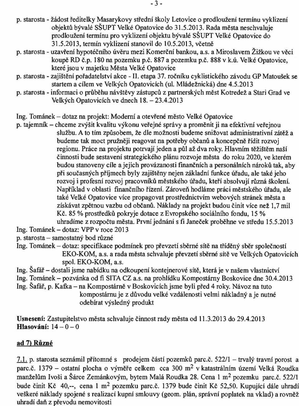 starosta - uzavření hypotéčního úvěru mezi Komerční bankou, a.s. a Miroslavem Zižkou ve věci koupě RD č.p. 180 na pozemku p.č. 887 a pozemku p.č. 888 v k.ú. Velké Opatovice, které jsou v majetku Města Velké Opatovice p.