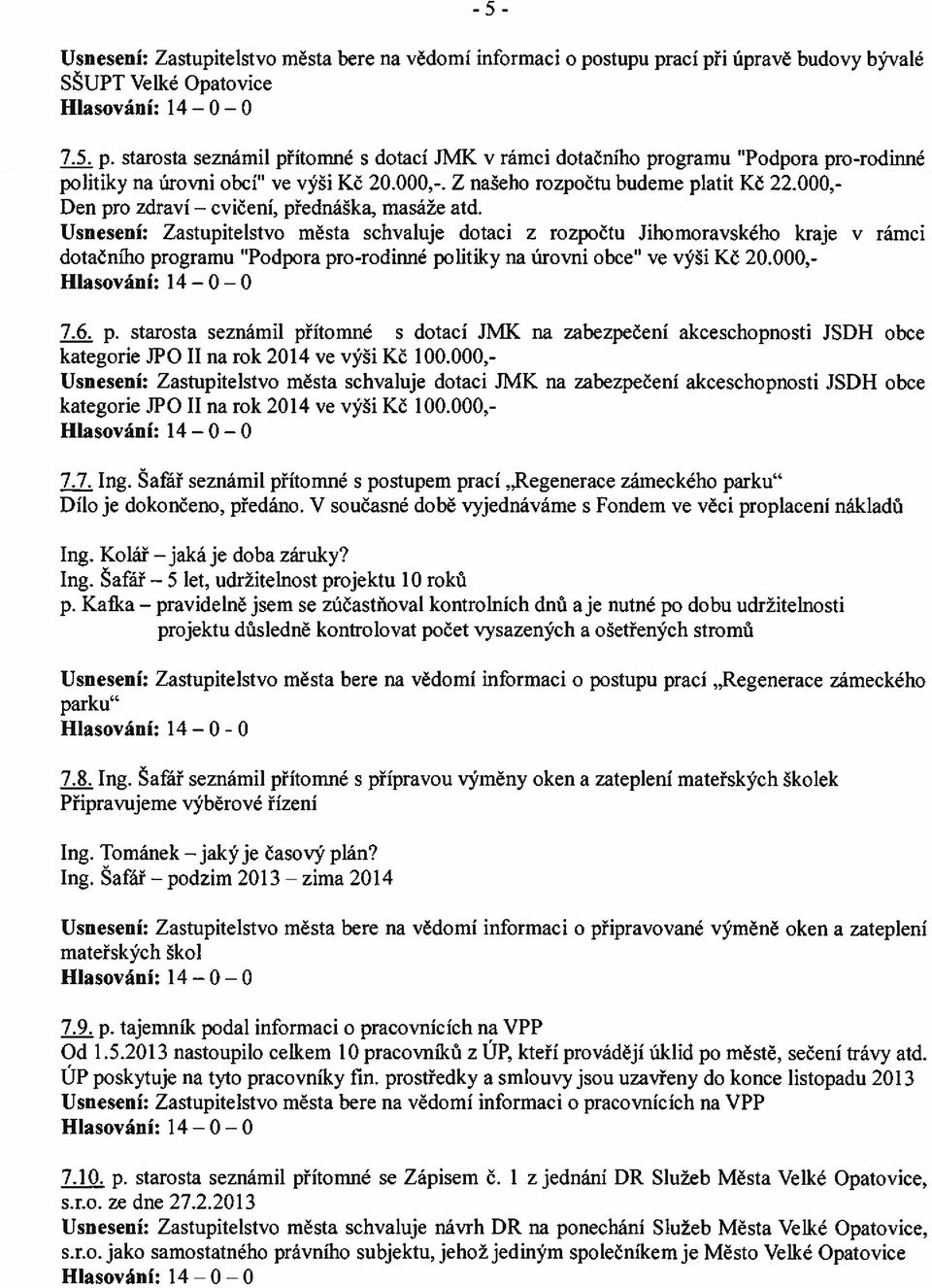 Usnesení: Zastupitelstvo města schvaluje dotaci z rozpočtu Jihomoravského kraje v rámci dotačního programu Podpora pro-rodinné politiky na úrovni obce ve výši Kč 20.000,- Hlasováni: 14 O O z~ p.