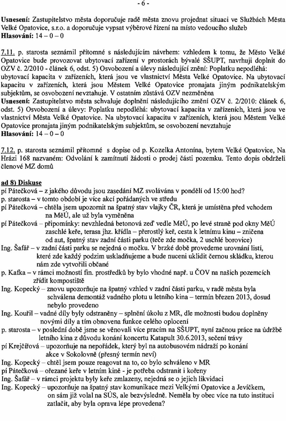 starosta seznámil přítomné s následujícím návrhem: vzhledem k tornu, že Město Velké Opatovice bude provozovat ubytovací zařízení v prostorách bývalé SŠUPT, navrhuji doplnit do OZV č.