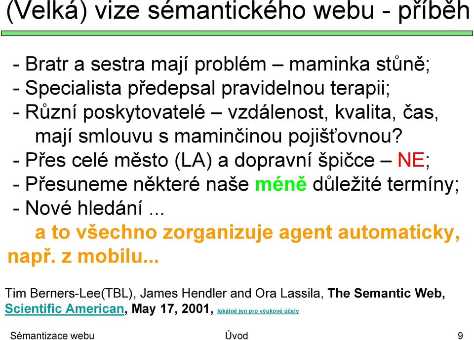 -Přes celé město (L) a dopravní špičce NE; -Přesuneme některé naše méně důležité termíny; - Nové hledání.