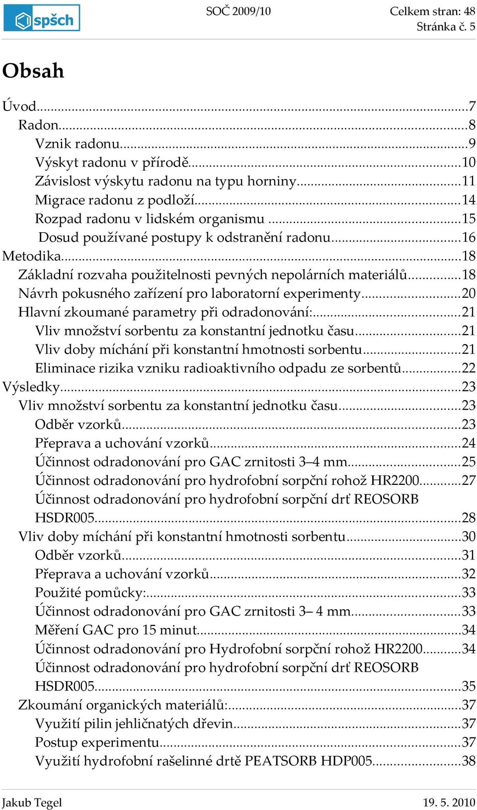 ..20 Hlavní zkoumané parametry při odradonování:...21 Vliv množství sorbentu za konstantní jednotku času...21 Vliv doby míchání při konstantní hmotnosti sorbentu.