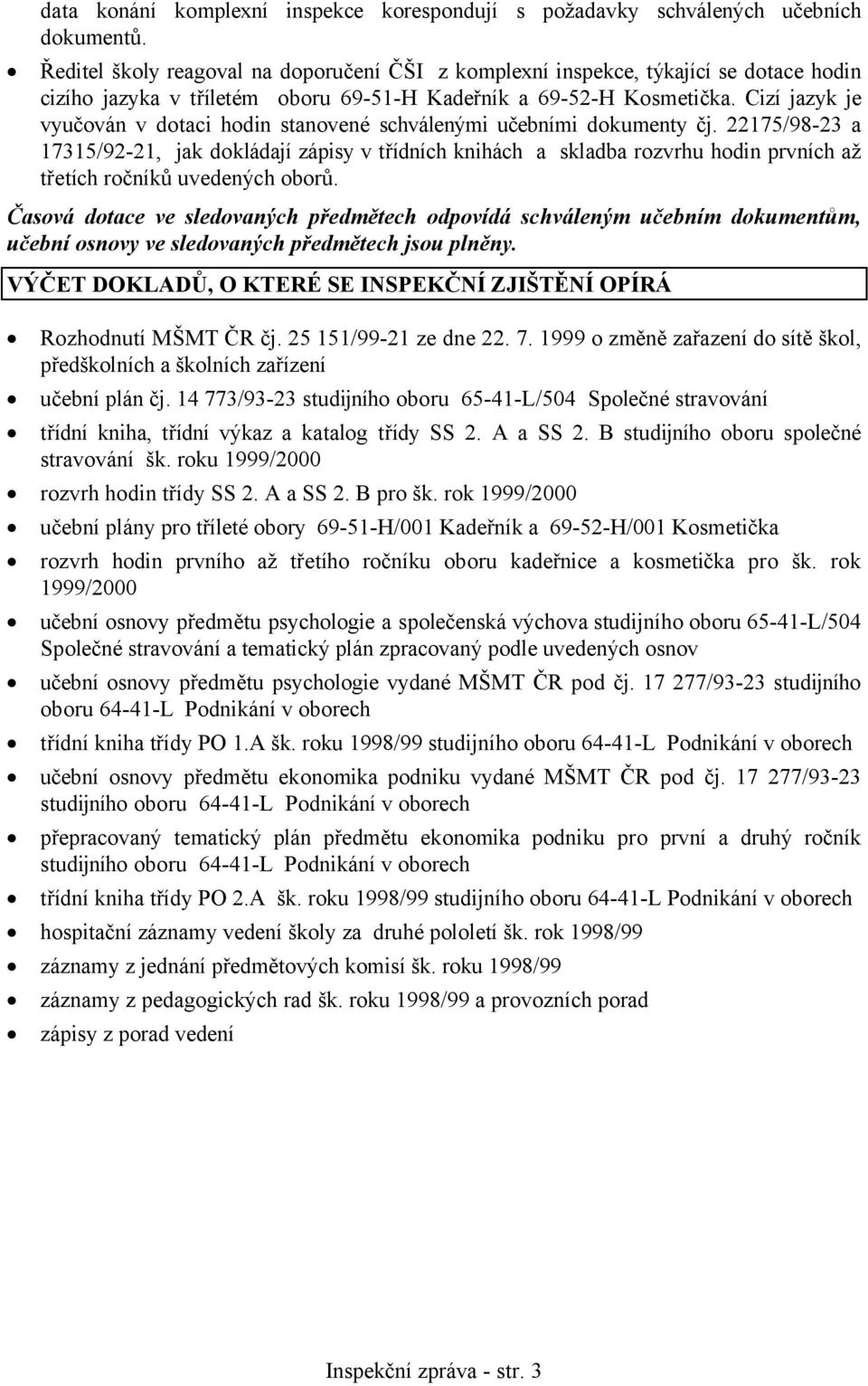 Cizí jazyk je vyučován v dotaci hodin stanovené schválenými učebními dokumenty čj.