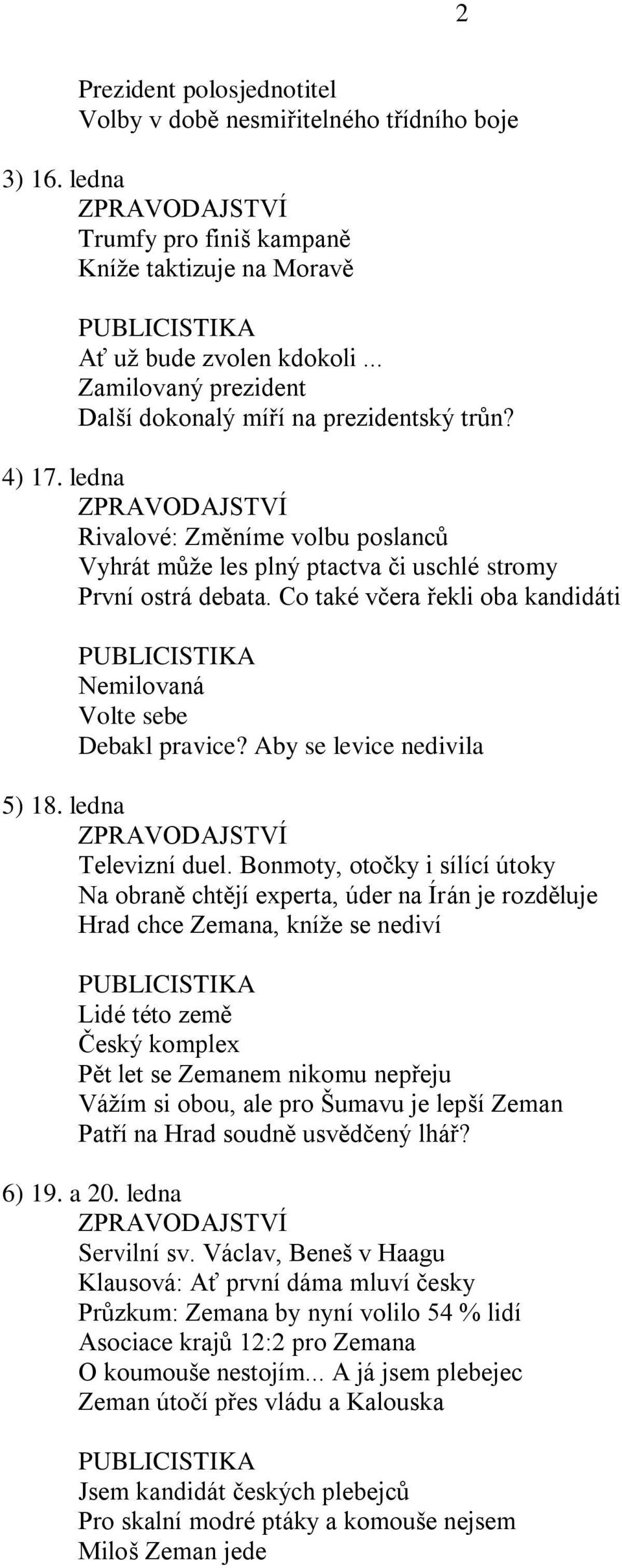 Co také včera řekli oba kandidáti Nemilovaná Volte sebe Debakl pravice? Aby se levice nedivila 5) 18. ledna Televizní duel.