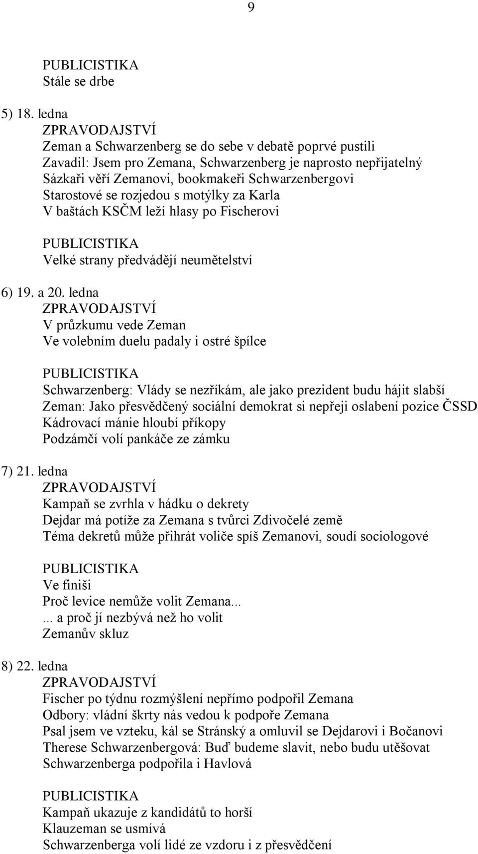 rozjedou s motýlky za Karla V baštách KSČM leží hlasy po Fischerovi Velké strany předvádějí neumětelství 6) 19. a 20.