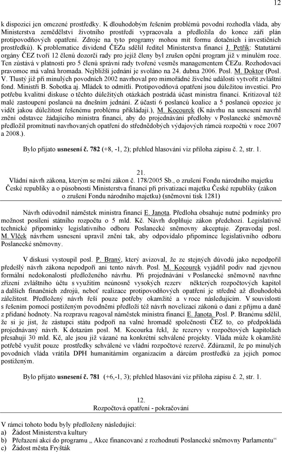 Zdroje na tyto programy mohou mít formu dotačních i investičních prostředků). K problematice dividend ČEZu sdělil ředitel Ministerstva financí J.