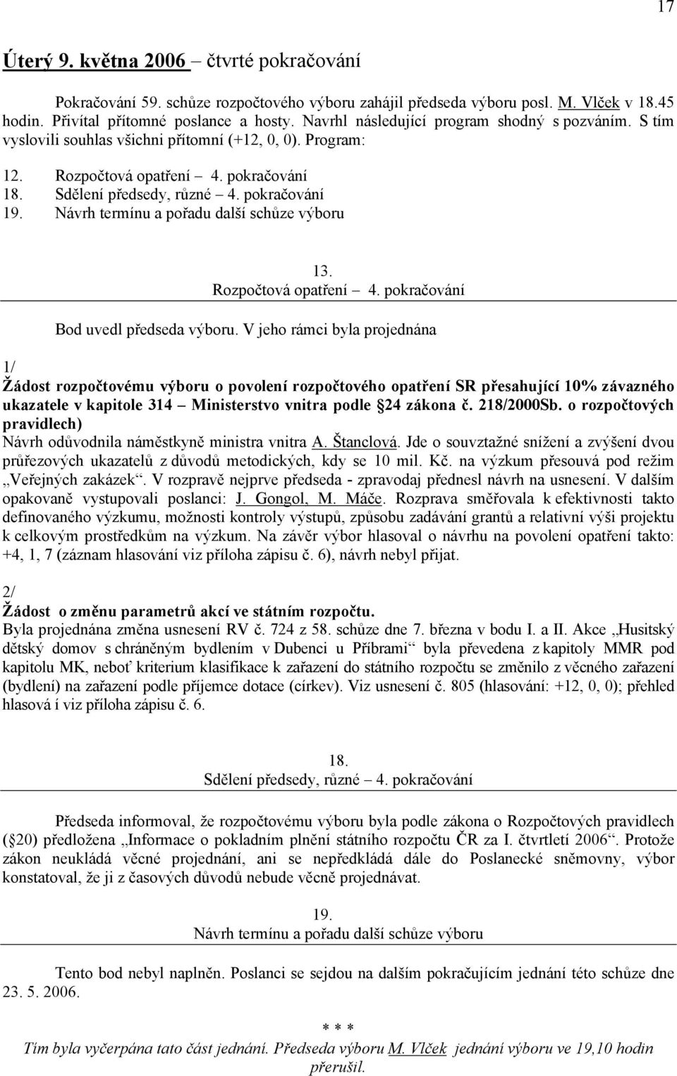 Návrh termínu a pořadu další schůze výboru 13. Rozpočtová opatření 4. pokračování Bod uvedl předseda výboru.