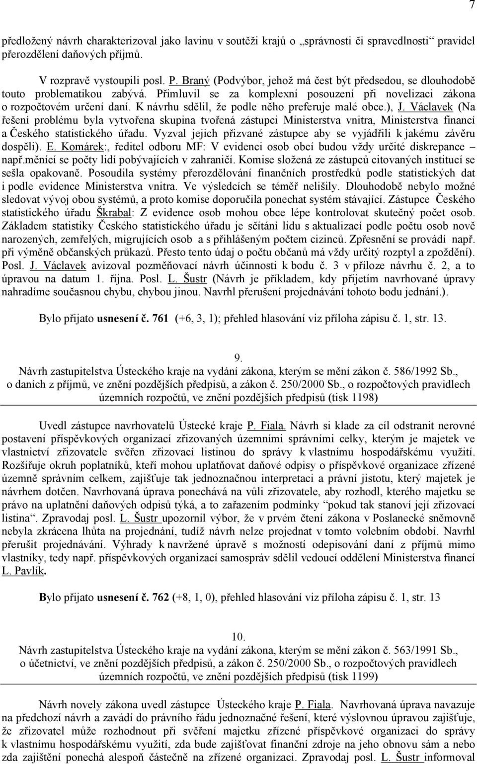 K návrhu sdělil, že podle něho preferuje malé obce.), J. Václavek (Na řešení problému byla vytvořena skupina tvořená zástupci Ministerstva vnitra, Ministerstva financí a Českého statistického úřadu.