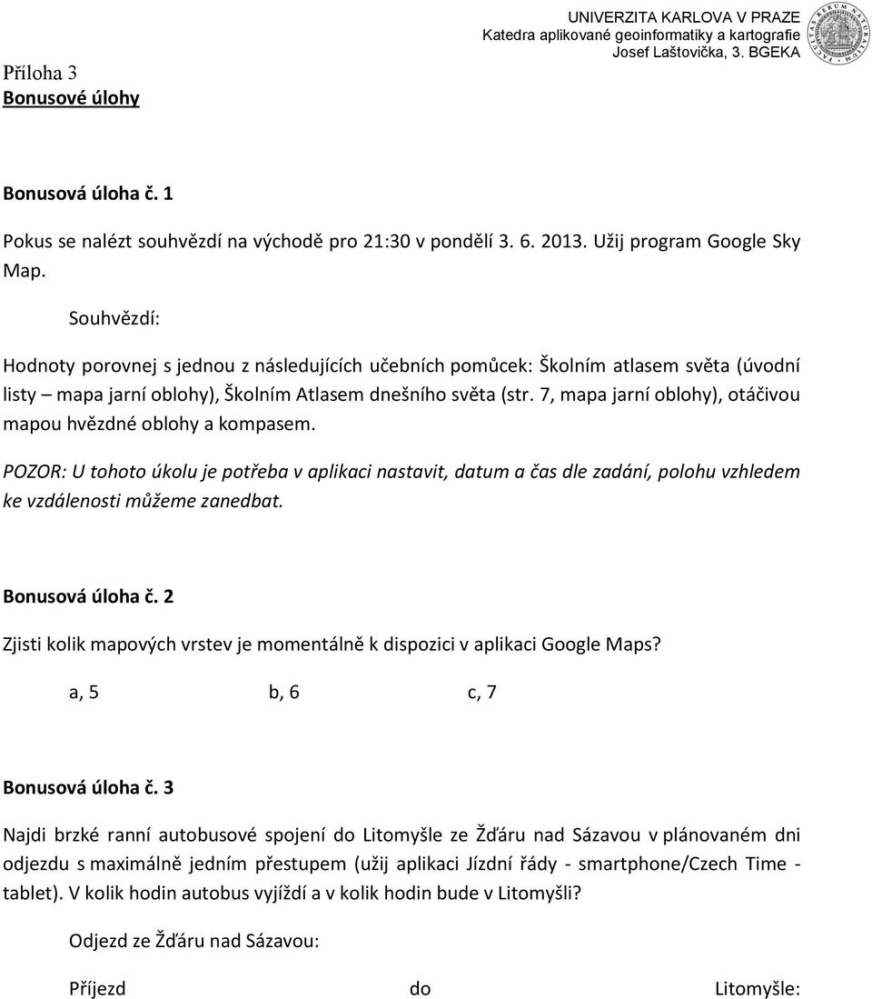 7, mapa jarní oblohy), otáčivou mapou hvězdné oblohy a kompasem. POZOR: U tohoto úkolu je potřeba v aplikaci nastavit, datum a čas dle zadání, polohu vzhledem ke vzdálenosti můžeme zanedbat.