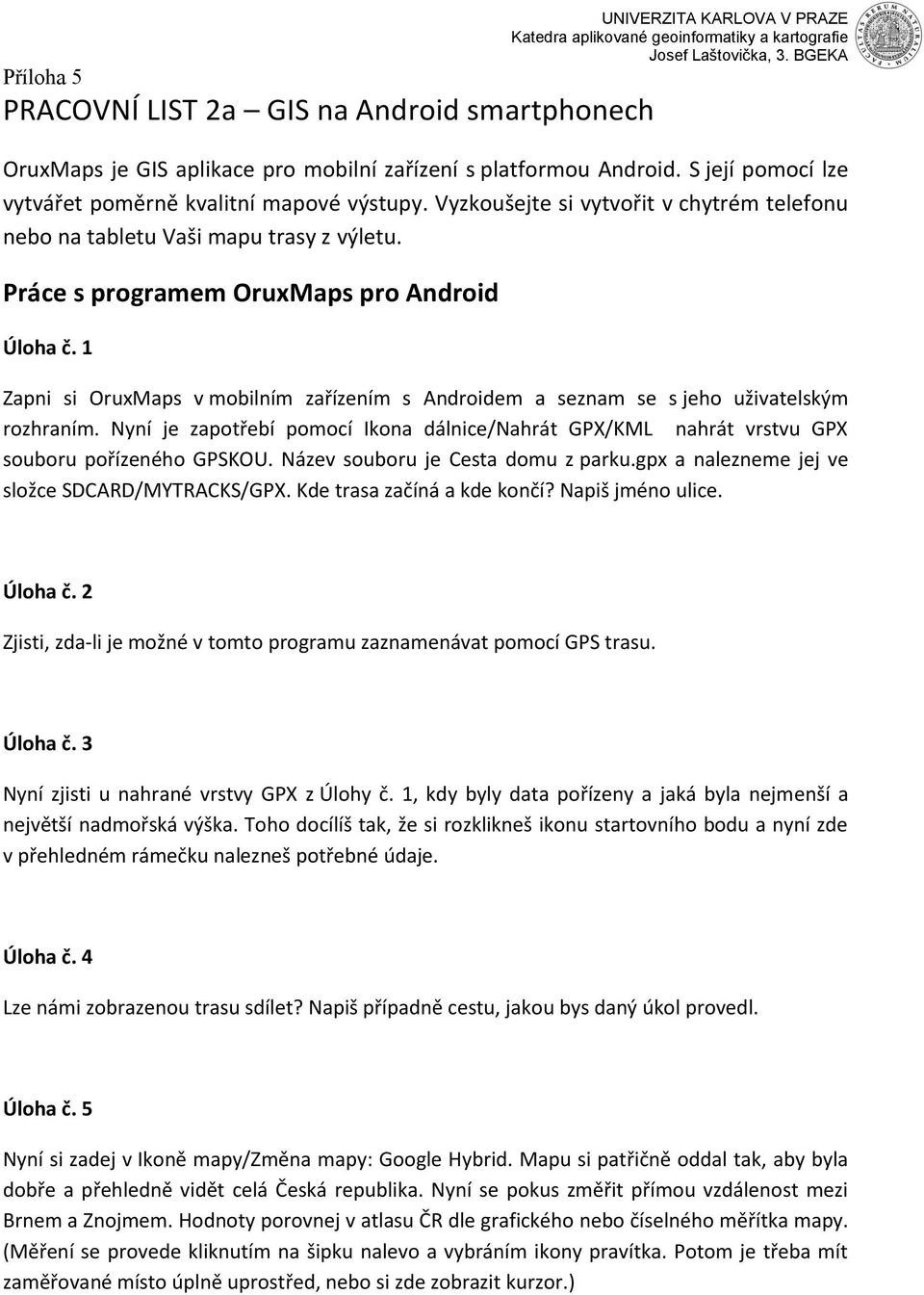 1 Zapni si OruxMaps v mobilním zařízením s Androidem a seznam se s jeho uživatelským rozhraním. Nyní je zapotřebí pomocí Ikona dálnice/nahrát GPX/KML nahrát vrstvu GPX souboru pořízeného GPSKOU.