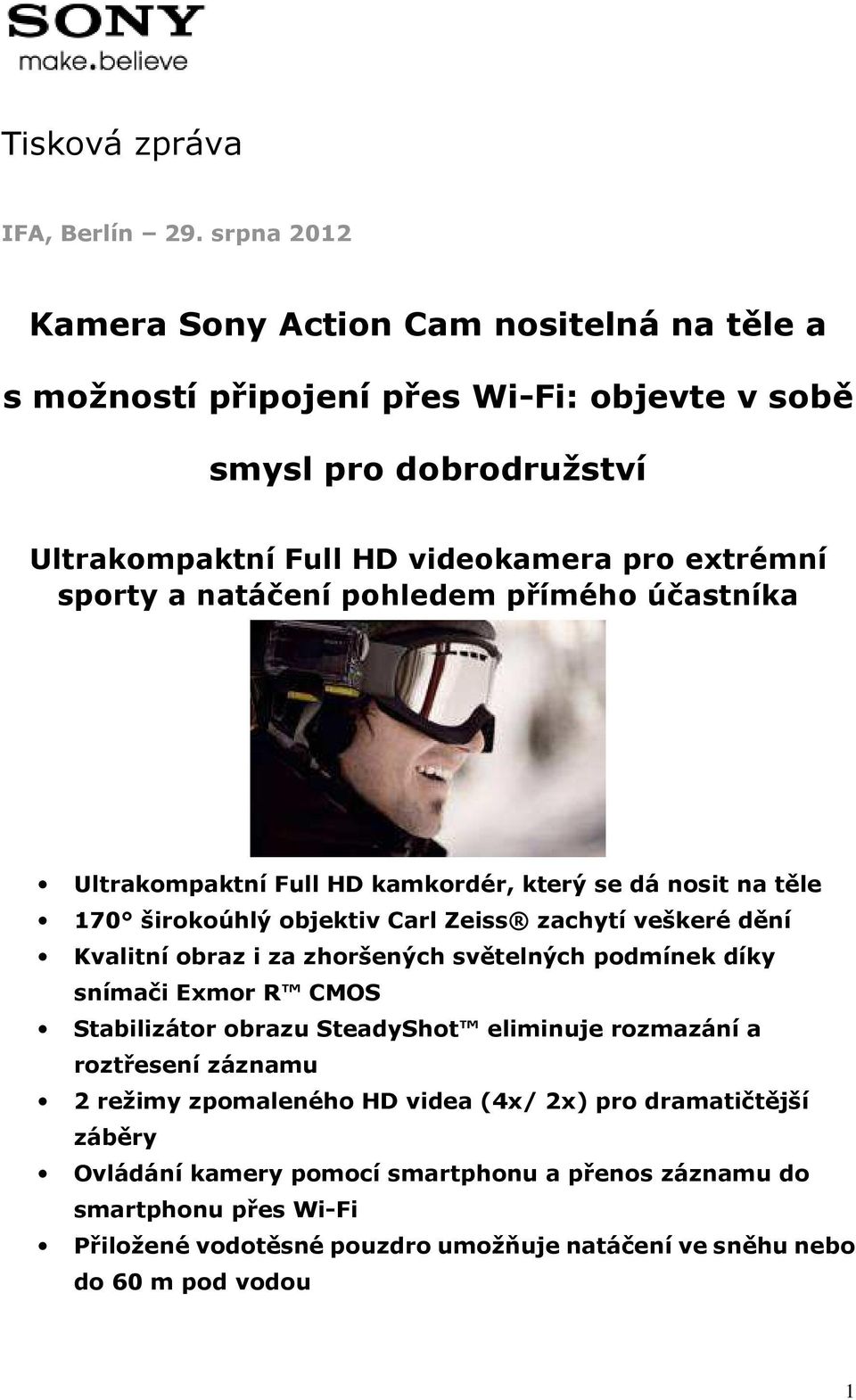 natáčení pohledem přímého účastníka Ultrakompaktní Full HD kamkordér, který se dá nosit na těle 170 širokoúhlý objektiv Carl Zeiss zachytí veškeré dění Kvalitní obraz i za zhoršených