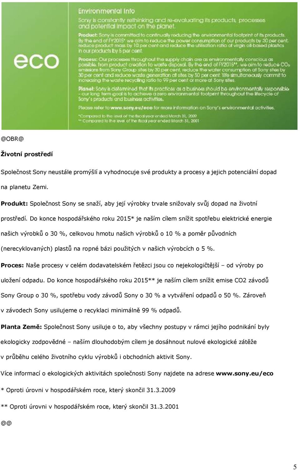 Do konce hospodářského roku 2015* je naším cílem snížit spotřebu elektrické energie našich výrobků o 30 %, celkovou hmotu našich výrobků o 10 % a poměr původních (nerecyklovaných) plastů na ropné