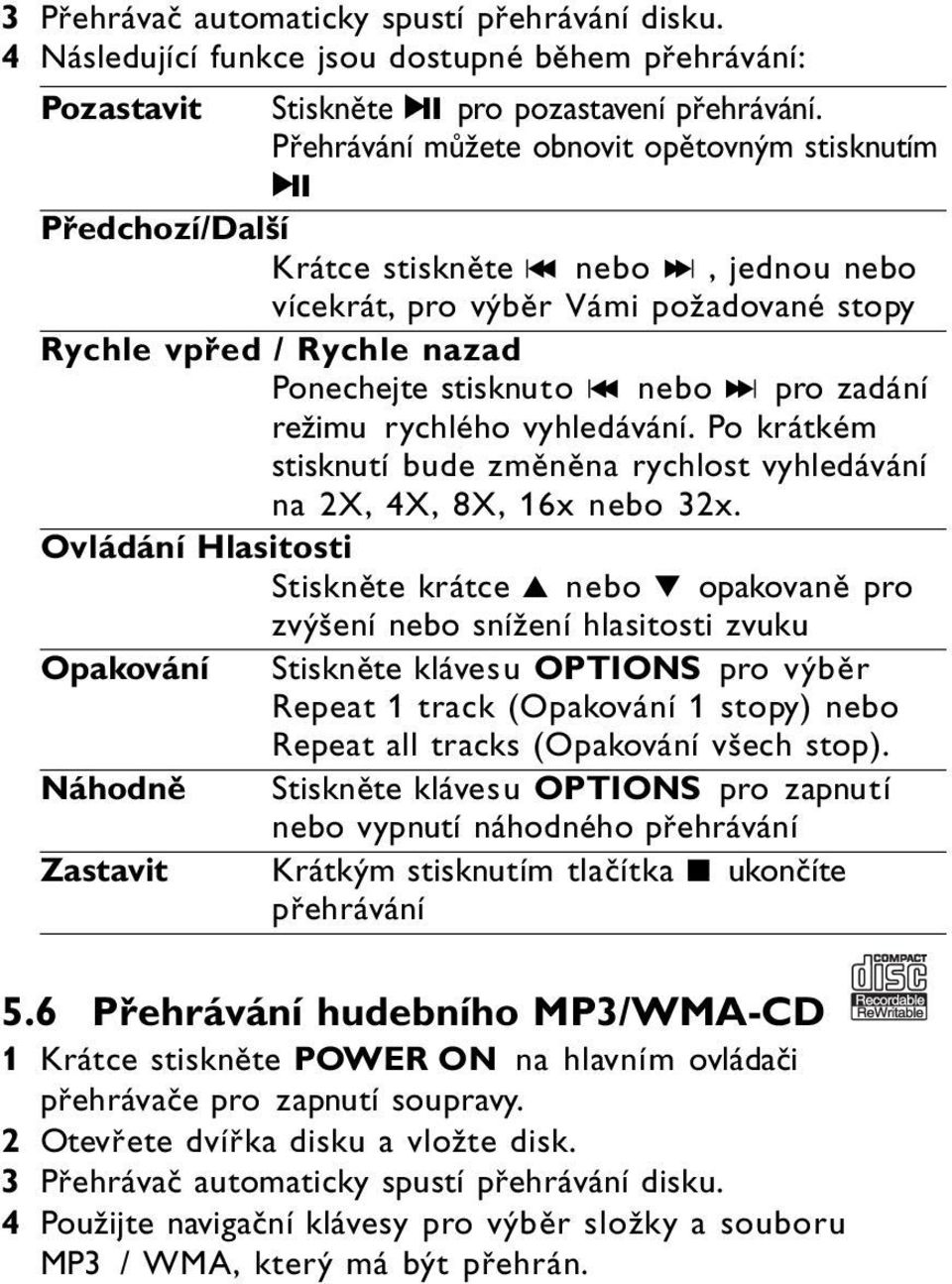 J( nebo )K pro zadání režimu rychlého vyhledávání. Po krátkém stisknutí bude změněna rychlost vyhledávání na 2X, 4X, 8X, 16x nebo 32x.