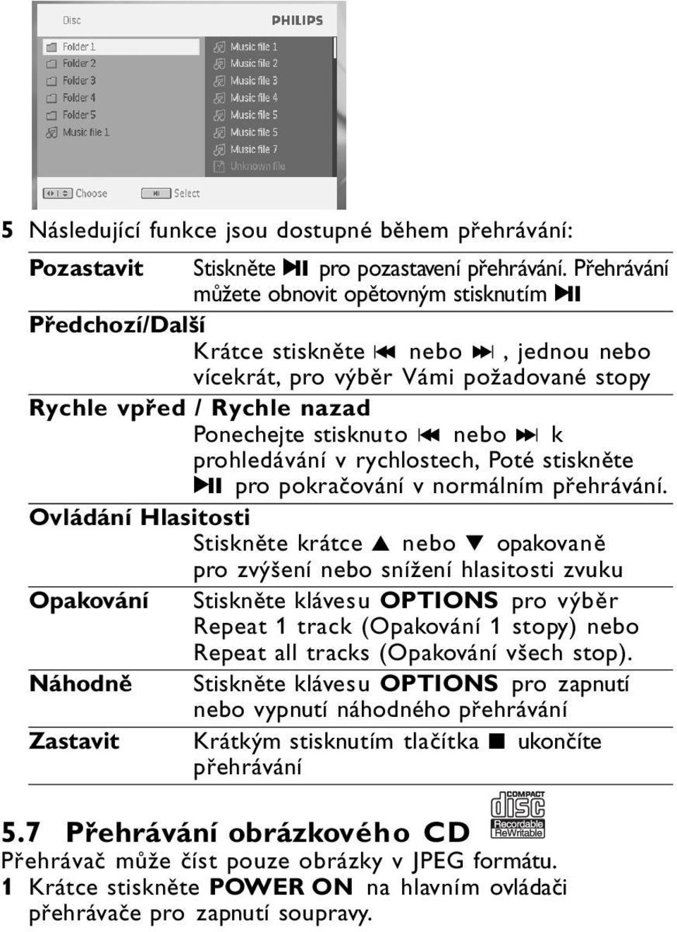 J( nebo )K k prohledávání v rychlostech, Poté stiskněte 2; pro pokračování v normálním přehrávání.