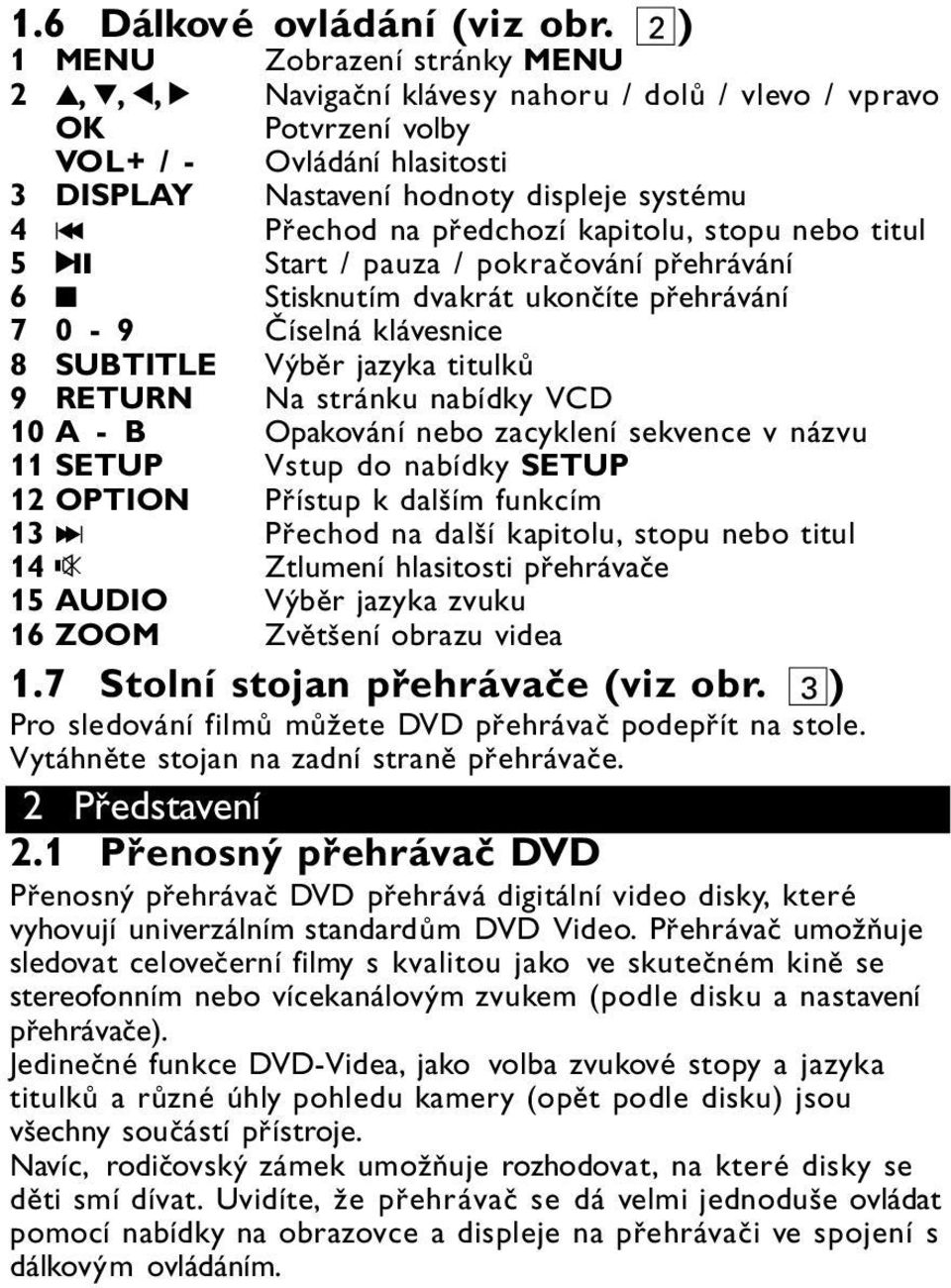 Přechod na předchozí kapitolu, stopu nebo titul 5 2; Start / pauza / pokračování přehrávání 6 9 Stisknutím dvakrát ukončíte přehrávání 7 0-9 Číselná klávesnice 8 SUBTITLE Výběr jazyka titulků 9