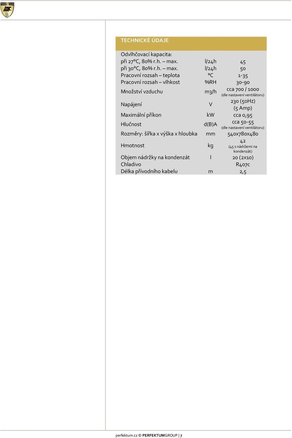 l/24h l/24h 45 50 Pracovní rozsah teplota C 1-35 Pracovní rozsah vlhkost %RH 30-90 Množství vzduchu m3/h cca 700 / 1000 (dle nastavení