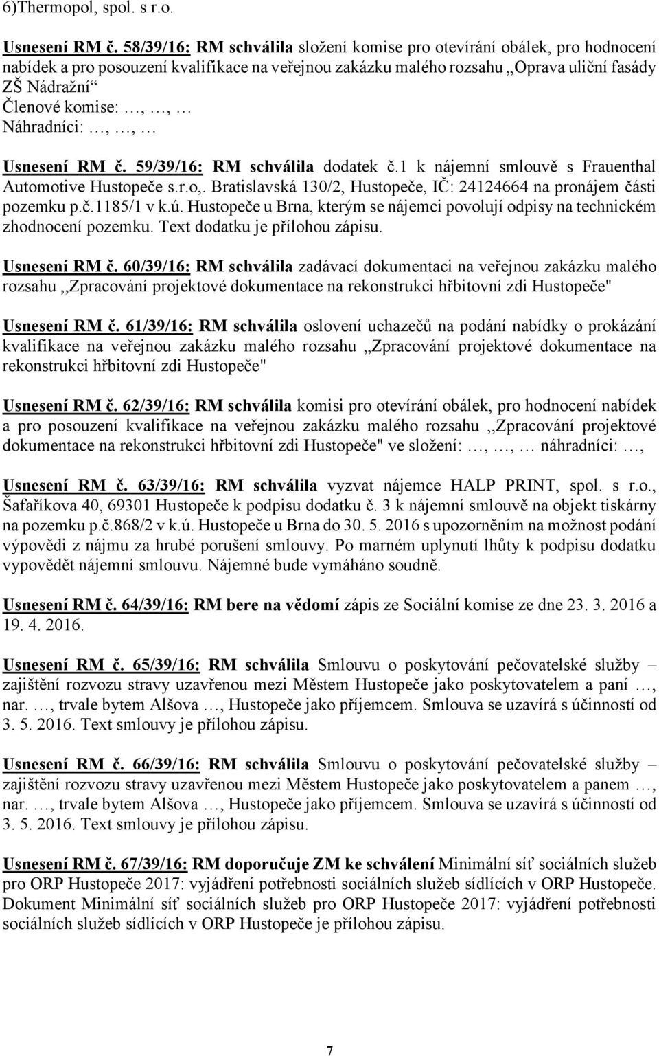 Náhradníci:,, Usnesení RM č. 59/39/16: RM schválila dodatek č.1 k nájemní smlouvě s Frauenthal Automotive Hustopeče s.r.o,. Bratislavská 130/2, Hustopeče, IČ: 24124664 na pronájem části pozemku p.č.1185/1 v k.