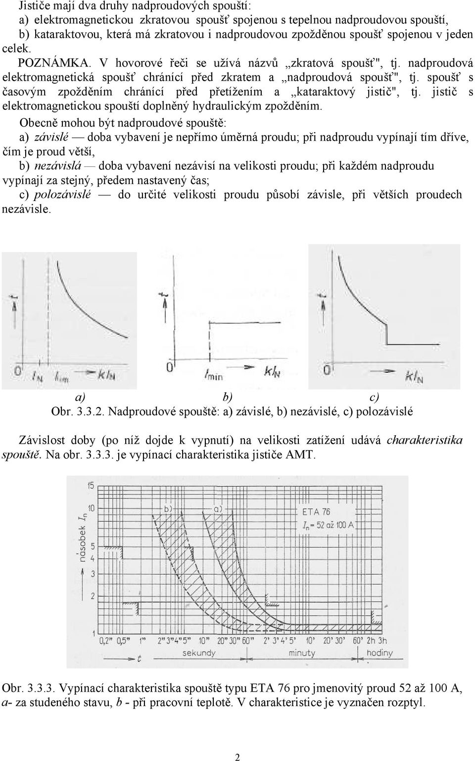 spoušť s časovým zpožděním chránící před přetížením a kataraktový jistič", tj. jistič s elektromagnetickou spouští doplněný hydraulickým zpožděním.