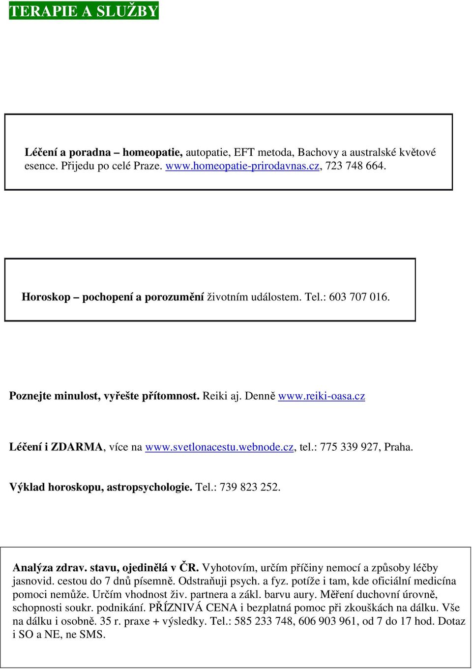 cz, tel.: 775 339 927, Praha. Výklad horoskopu, astropsychologie. Tel.: 739 823 252. Analýza zdrav. stavu, ojedinělá v ČR. Vyhotovím, určím příčiny nemocí a způsoby léčby jasnovid.