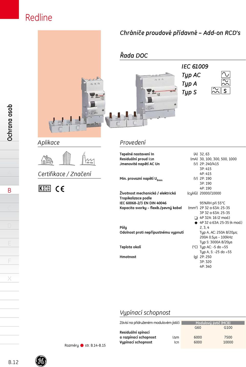 /pevný kabel (mm 2 ) a : 5 P a : 5 q : (2 mod.) u a : 5 (4 mod.) Póly 2,, 4 Odolnost proti nepřípustnému vypnutí Typ, : 0 8/µs; 0 0.