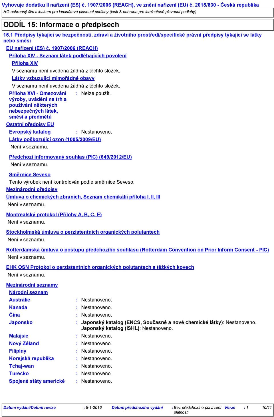 1907/2006 (REACH) Příloha XIV Seznam látek podléhajících povolení Příloha XIV V seznamu není uvedena žádná z těchto složek.