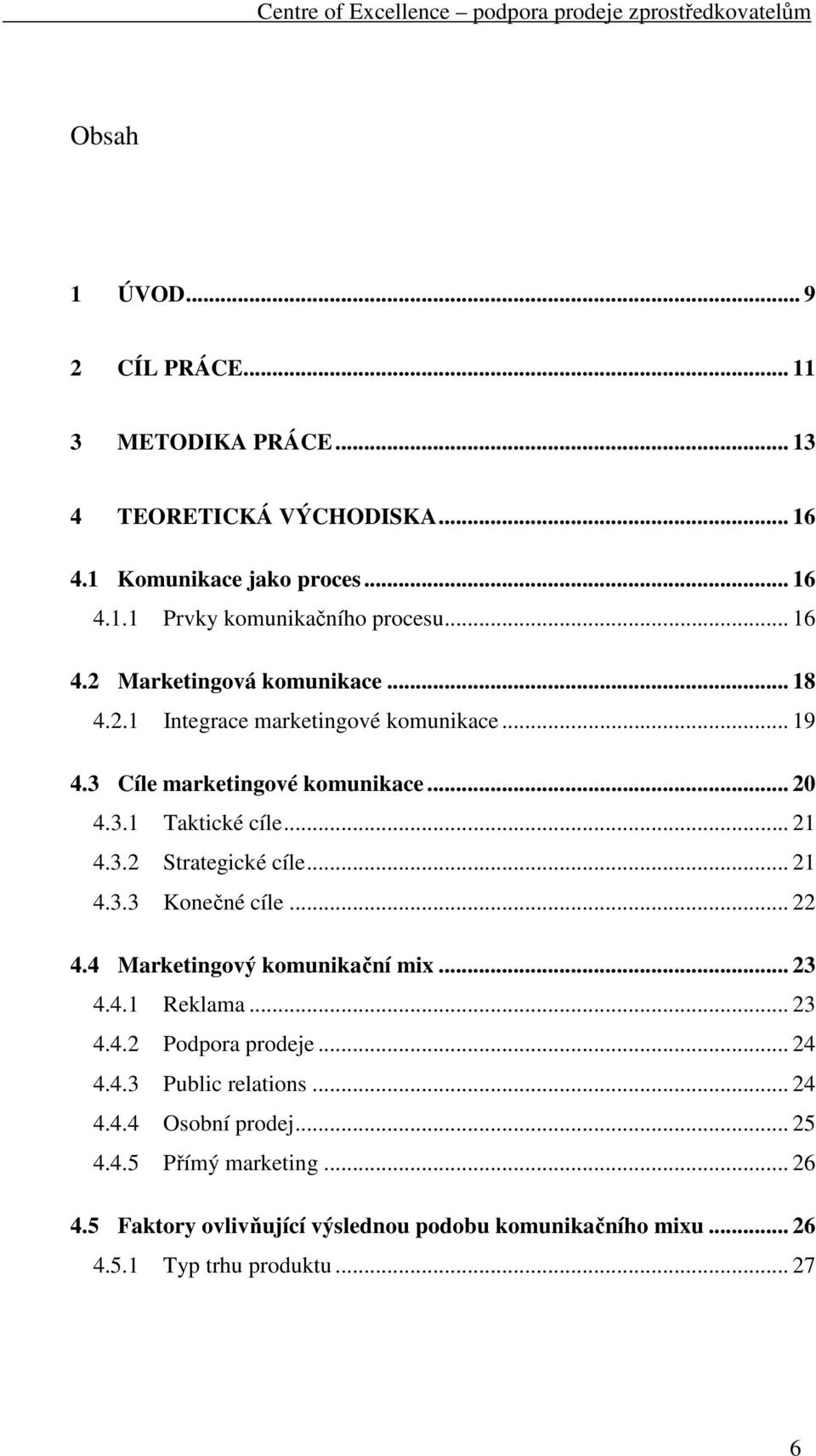 .. 21 4.3.3 Konečné cíle... 22 4.4 Marketingový komunikační mix... 23 4.4.1 Reklama... 23 4.4.2 Podpora prodeje... 24 4.4.3 Public relations... 24 4.4.4 Osobní prodej.