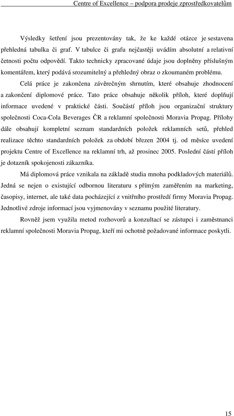 Celá práce je zakončena závěrečným shrnutím, které obsahuje zhodnocení a zakončení diplomové práce. Tato práce obsahuje několik příloh, které doplňují informace uvedené v praktické části.