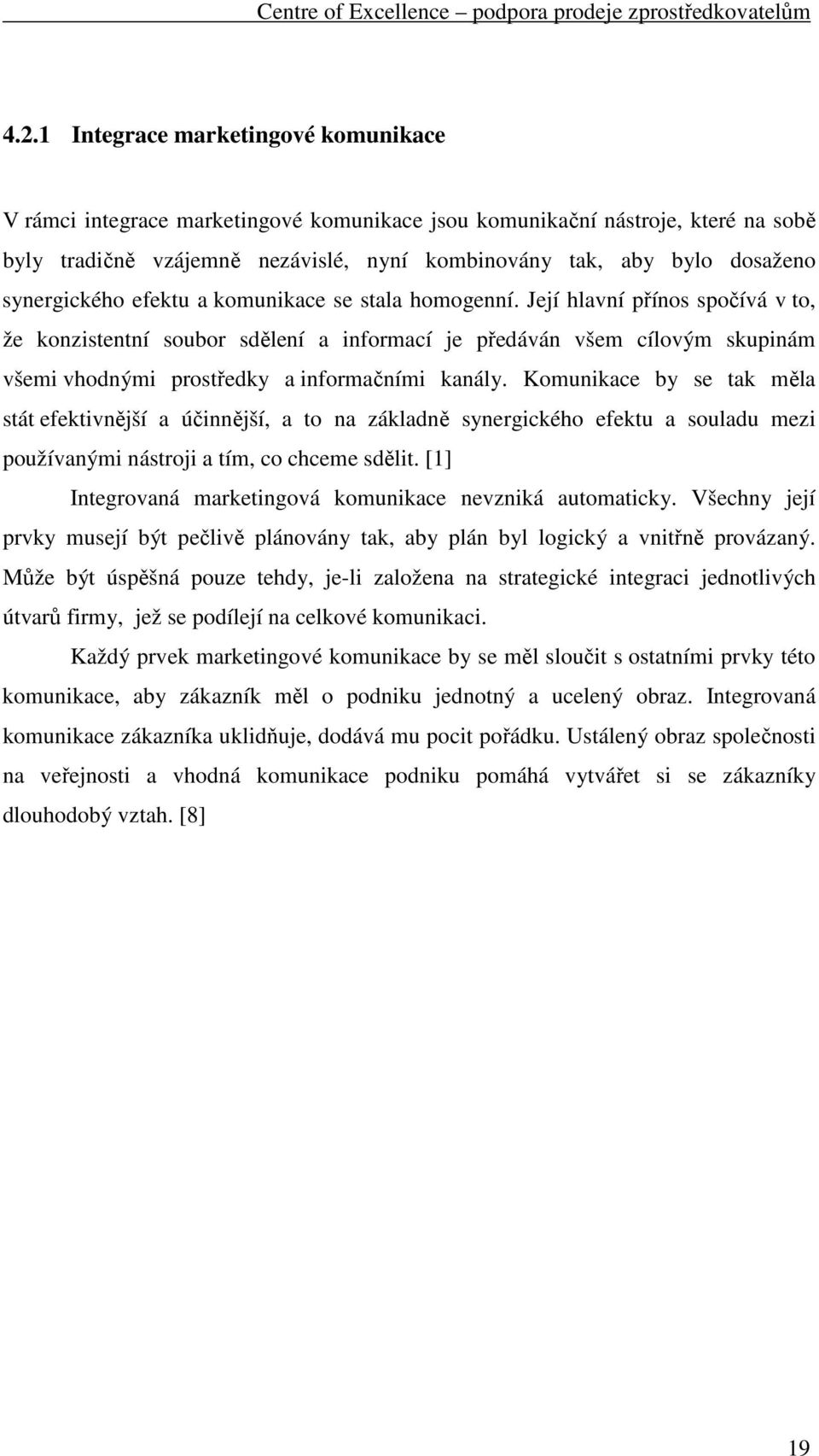 Její hlavní přínos spočívá v to, že konzistentní soubor sdělení a informací je předáván všem cílovým skupinám všemi vhodnými prostředky a informačními kanály.