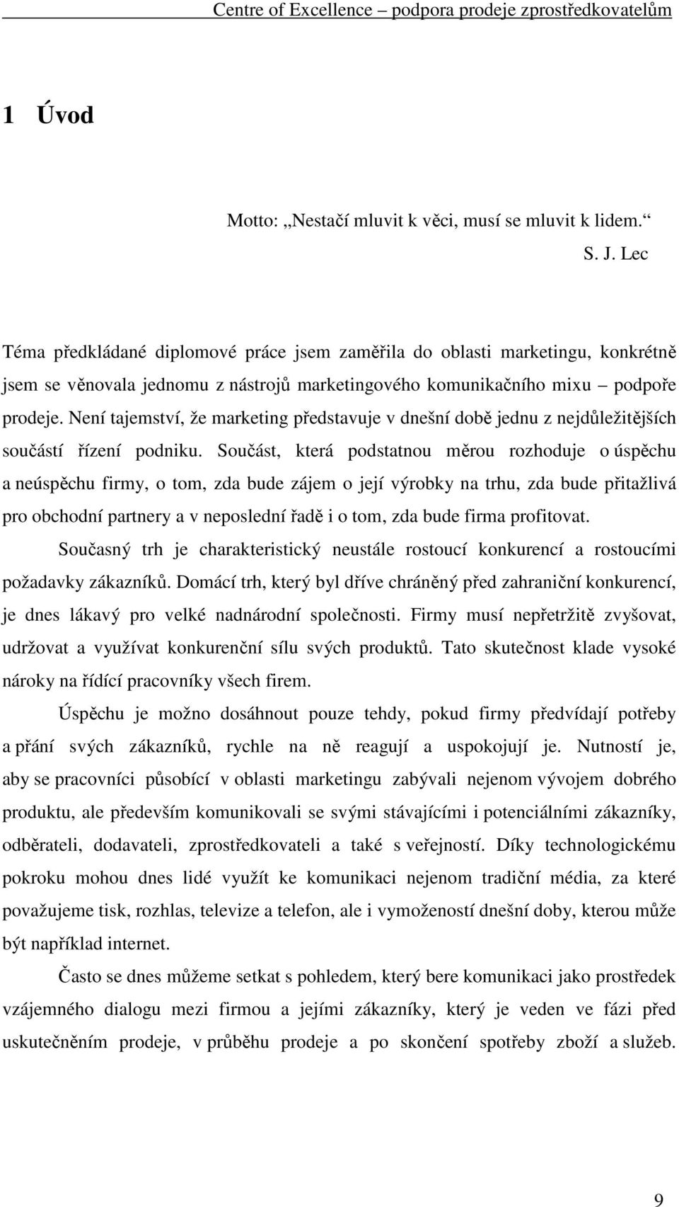 Není tajemství, že marketing představuje v dnešní době jednu z nejdůležitějších součástí řízení podniku.