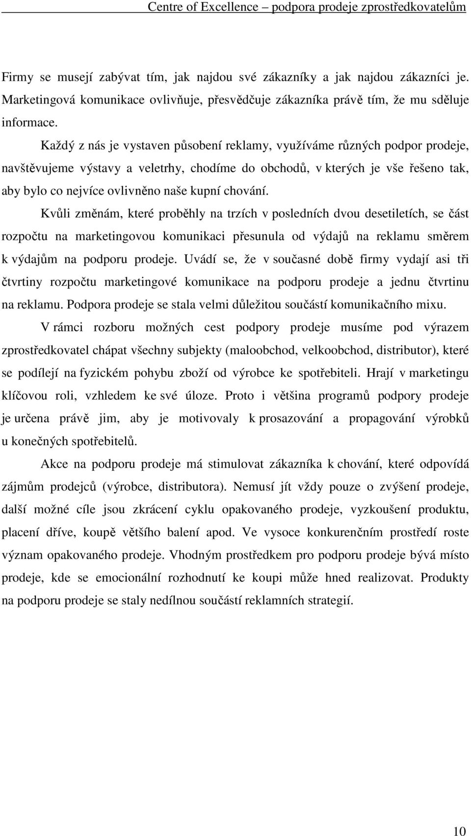 chování. Kvůli změnám, které proběhly na trzích v posledních dvou desetiletích, se část rozpočtu na marketingovou komunikaci přesunula od výdajů na reklamu směrem k výdajům na podporu prodeje.