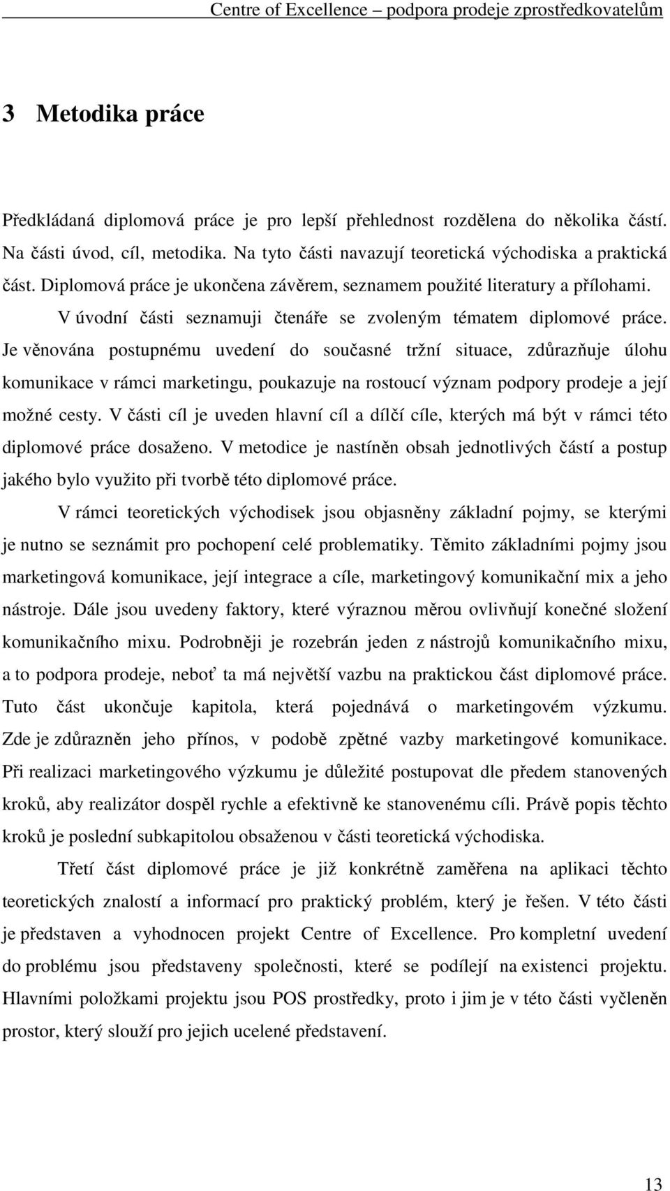 Je věnována postupnému uvedení do současné tržní situace, zdůrazňuje úlohu komunikace v rámci marketingu, poukazuje na rostoucí význam podpory prodeje a její možné cesty.