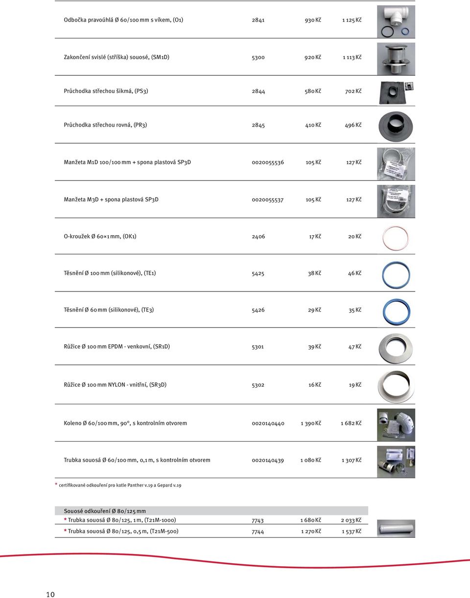 20 Kč Těsnění Ø 100 mm (silikonové), (TE1) 5425 38 Kč 46 Kč Těsnění Ø 60 mm (silikonové), (TE3) 5426 29 Kč 35 Kč Růžice Ø 100 mm EPDM - venkovní, (SR1D) 5301 39 Kč 47 Kč Růžice Ø 100 mm NYLON -