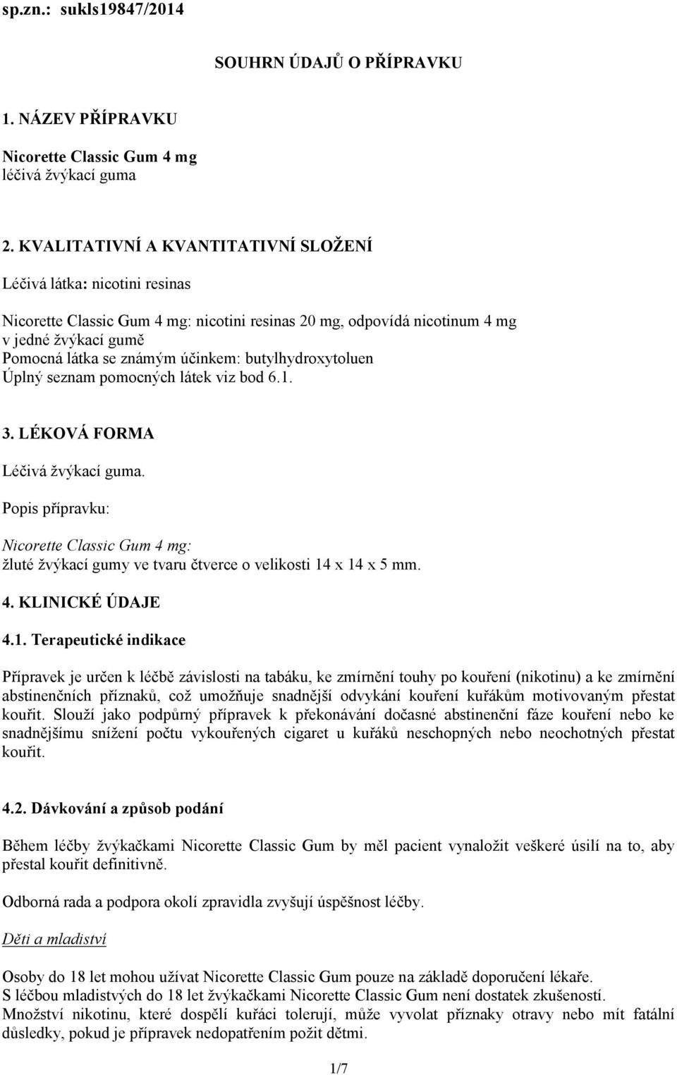 butylhydroxytoluen Úplný seznam pomocných látek viz bod 6.1. 3. LÉKOVÁ FORMA Léčivá žvýkací guma.