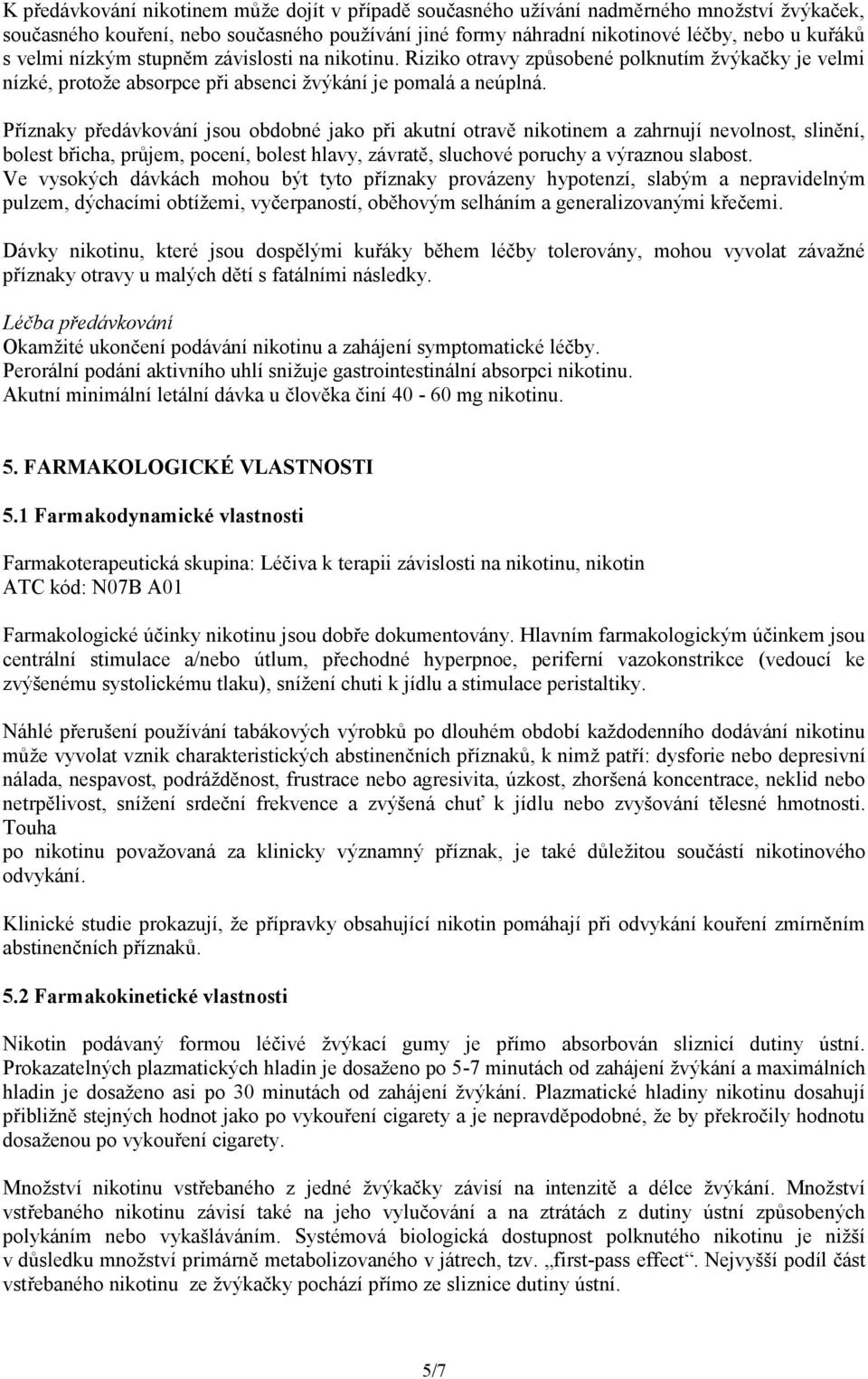 Příznaky předávkování jsou obdobné jako při akutní otravě nikotinem a zahrnují nevolnost, slinění, bolest břicha, průjem, pocení, bolest hlavy, závratě, sluchové poruchy a výraznou slabost.