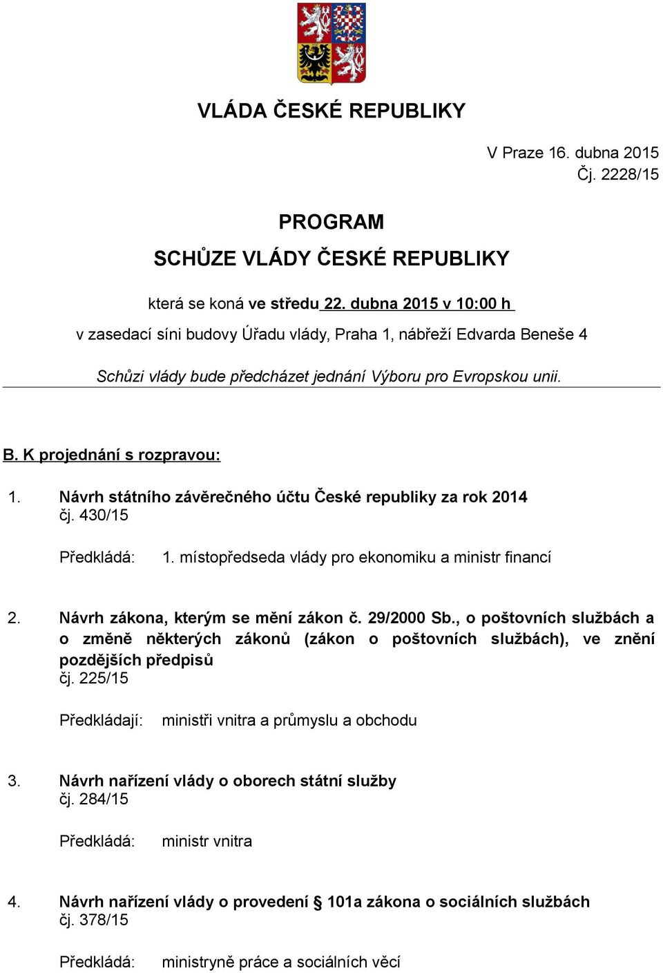 Návrh státního závěrečného účtu České republiky za rok 2014 čj. 430/15 2. Návrh zákona, kterým se mění zákon č. 29/2000 Sb.