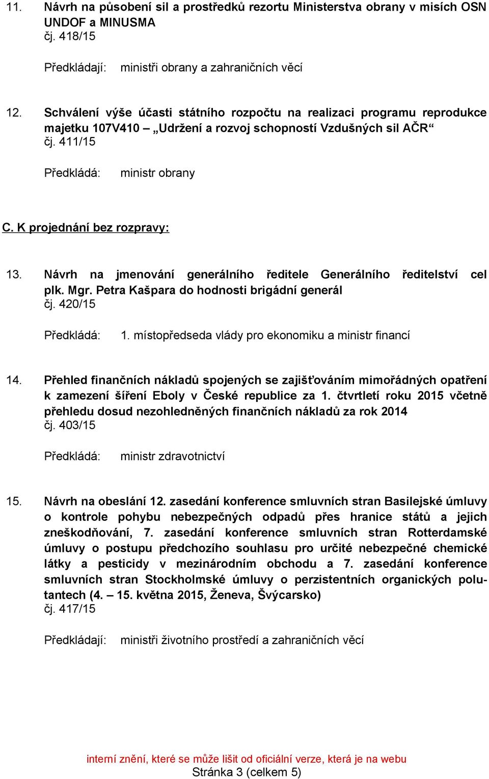 Návrh na jmenování generálního ředitele Generálního ředitelství cel plk. Mgr. Petra Kašpara do hodnosti brigádní generál čj. 420/15 14.