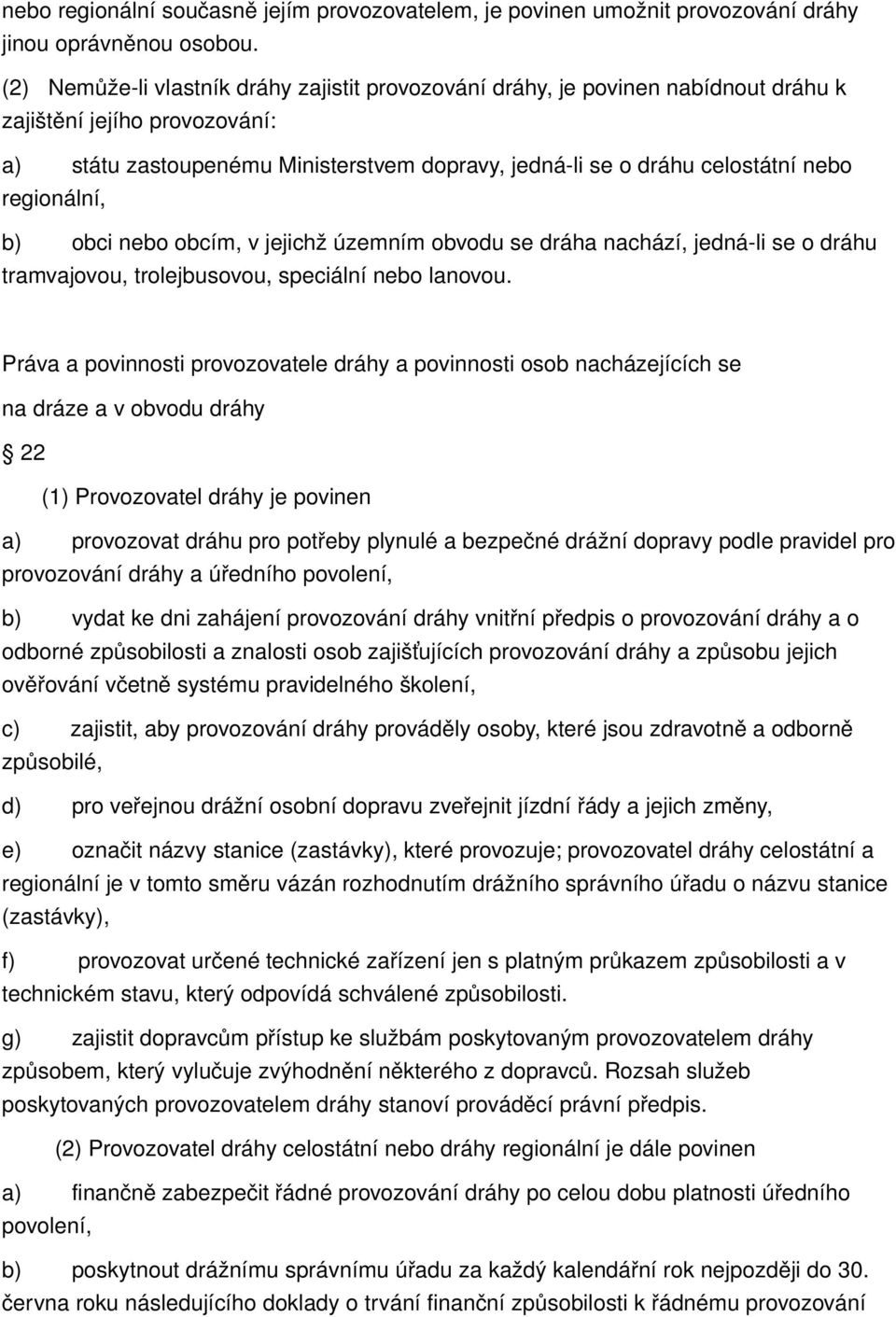 regionální, b) obci nebo obcím, v jejichž územním obvodu se dráha nachází, jedná li se o dráhu tramvajovou, trolejbusovou, speciální nebo lanovou.