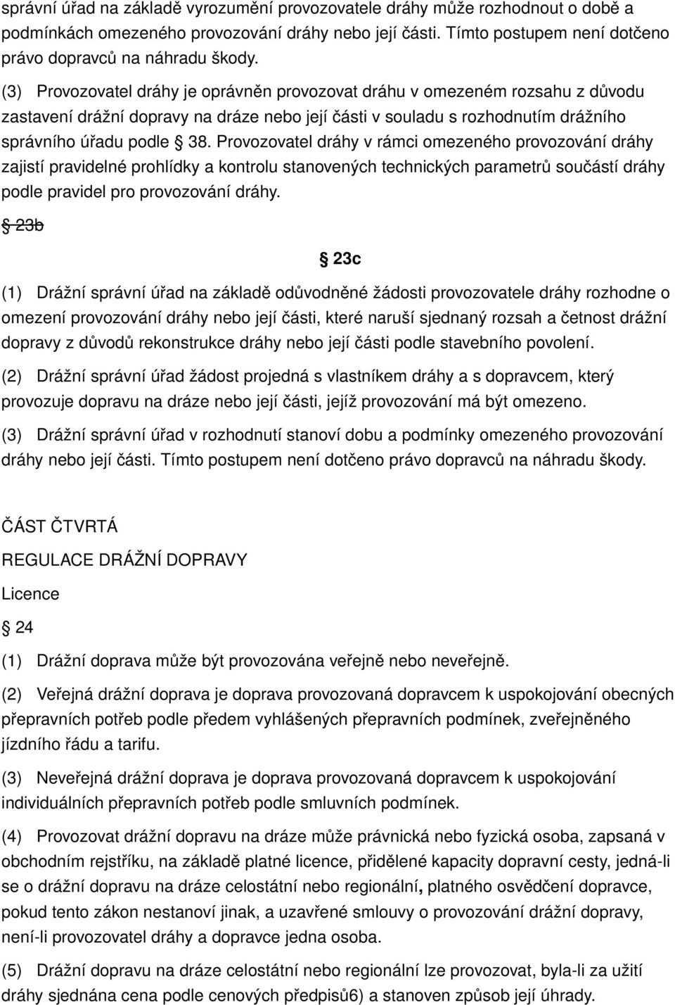 Provozovatel dráhy v rámci omezeného provozování dráhy zajistí pravidelné prohlídky a kontrolu stanovených technických parametrů součástí dráhy podle pravidel pro provozování dráhy.