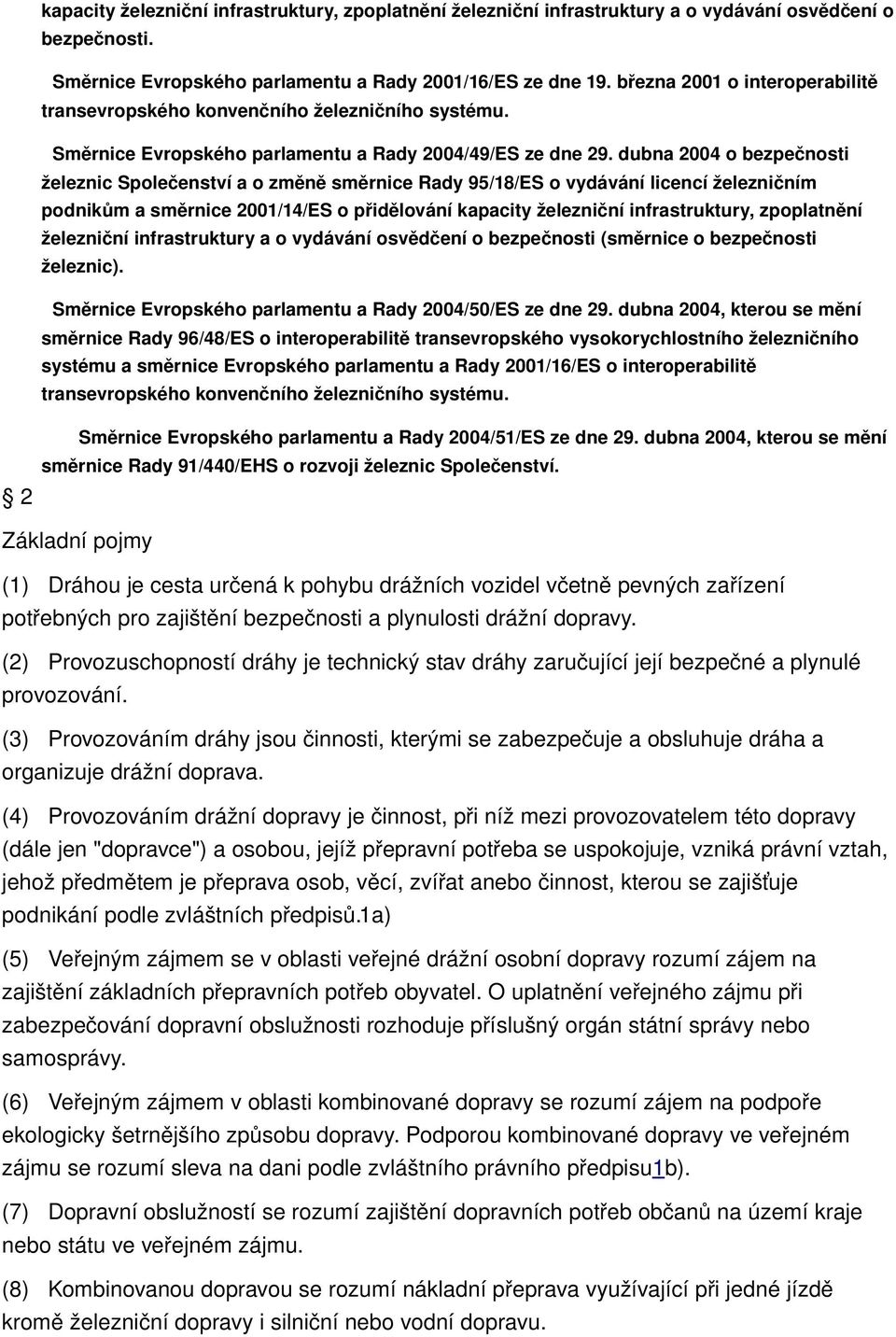 dubna 2004 o bezpečnosti železnic Společenství a o změně směrnice Rady 95/18/ES o vydávání licencí železničním podnikům a směrnice 2001/14/ES o přidělování kapacity železniční infrastruktury,