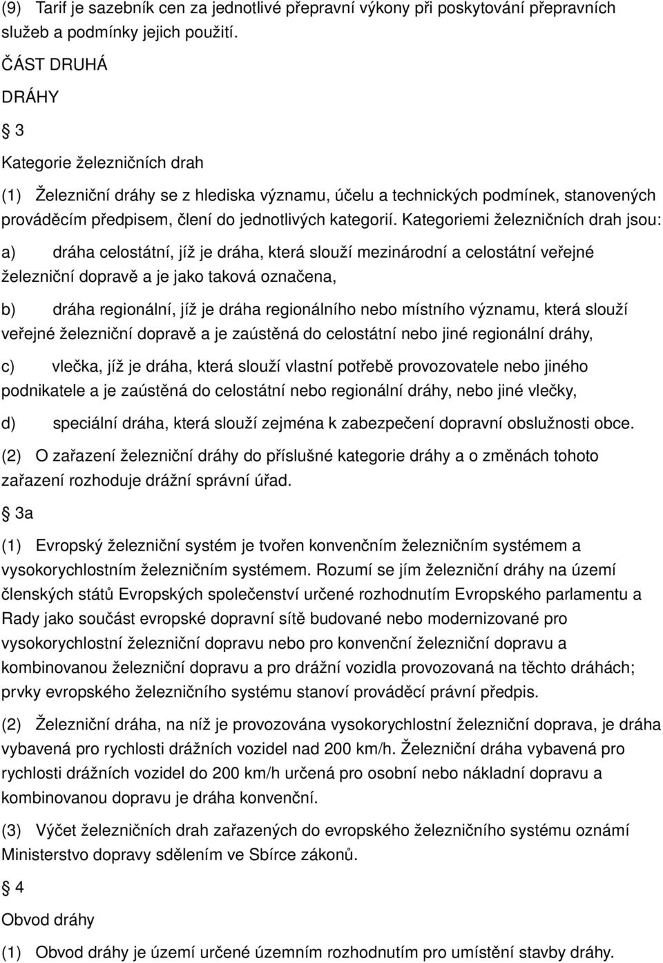 Kategoriemi železničních drah jsou: a) dráha celostátní, jíž je dráha, která slouží mezinárodní a celostátní veřejné železniční dopravě a je jako taková označena, b) dráha regionální, jíž je dráha