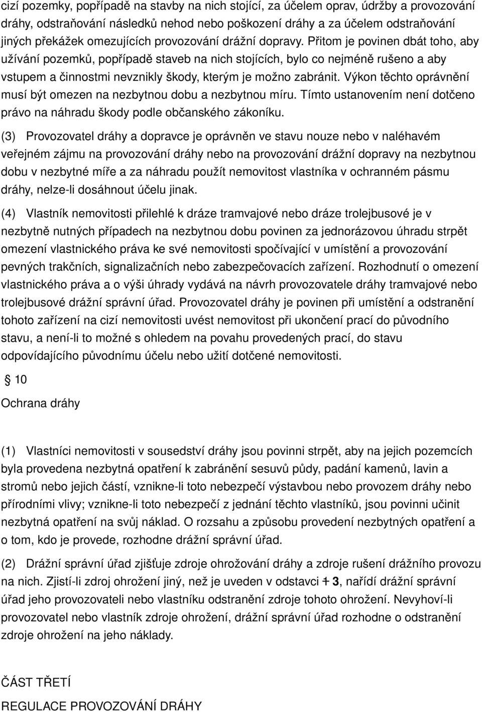 Přitom je povinen dbát toho, aby užívání pozemků, popřípadě staveb na nich stojících, bylo co nejméně rušeno a aby vstupem a činnostmi nevznikly škody, kterým je možno zabránit.