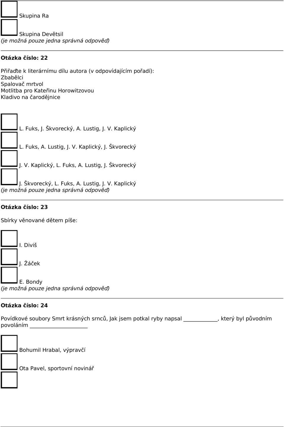 Fuks, A. Lustig, J. Škvorecký J. Škvorecký, L. Fuks, A. Lustig, J. V. Kaplický Otázka číslo: 23 Sbírky věnované dětem píše: I. Diviš J. Žáček E.