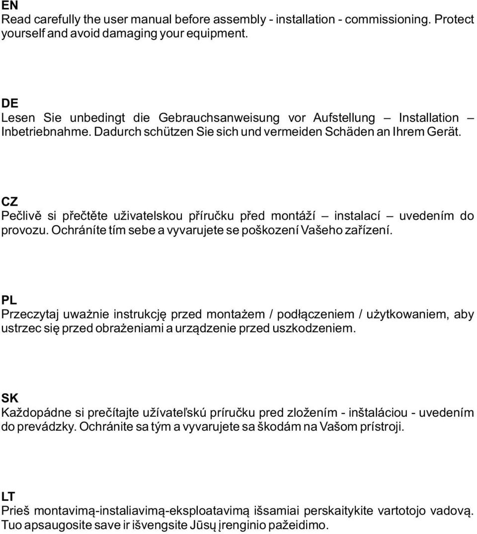 CZ Pečlivě si přečtěte uživatelskou příručku před montáží instalací uvedením do provozu. Ochráníte tím sebe a vyvarujete se poškození Vašeho zařízení.
