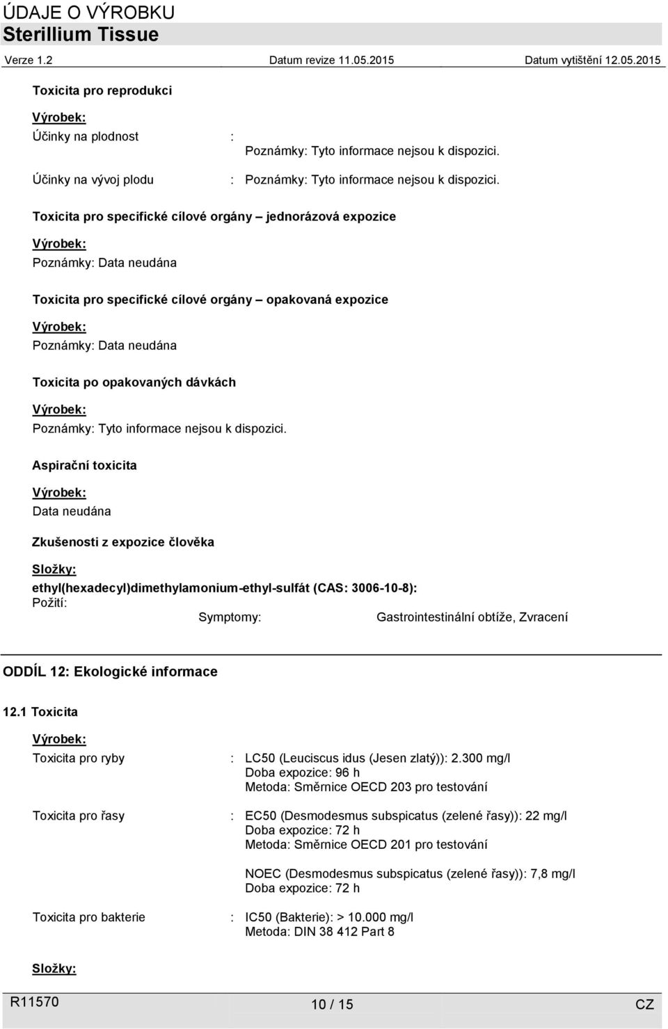 Poznámky: Tyto informace nejsou k dispozici. Aspirační toxicita Data neudána Zkušenosti z expozice člověka Požití: Symptomy: Gastrointestinální obtíže, Zvracení ODDÍL 12: Ekologické informace 12.