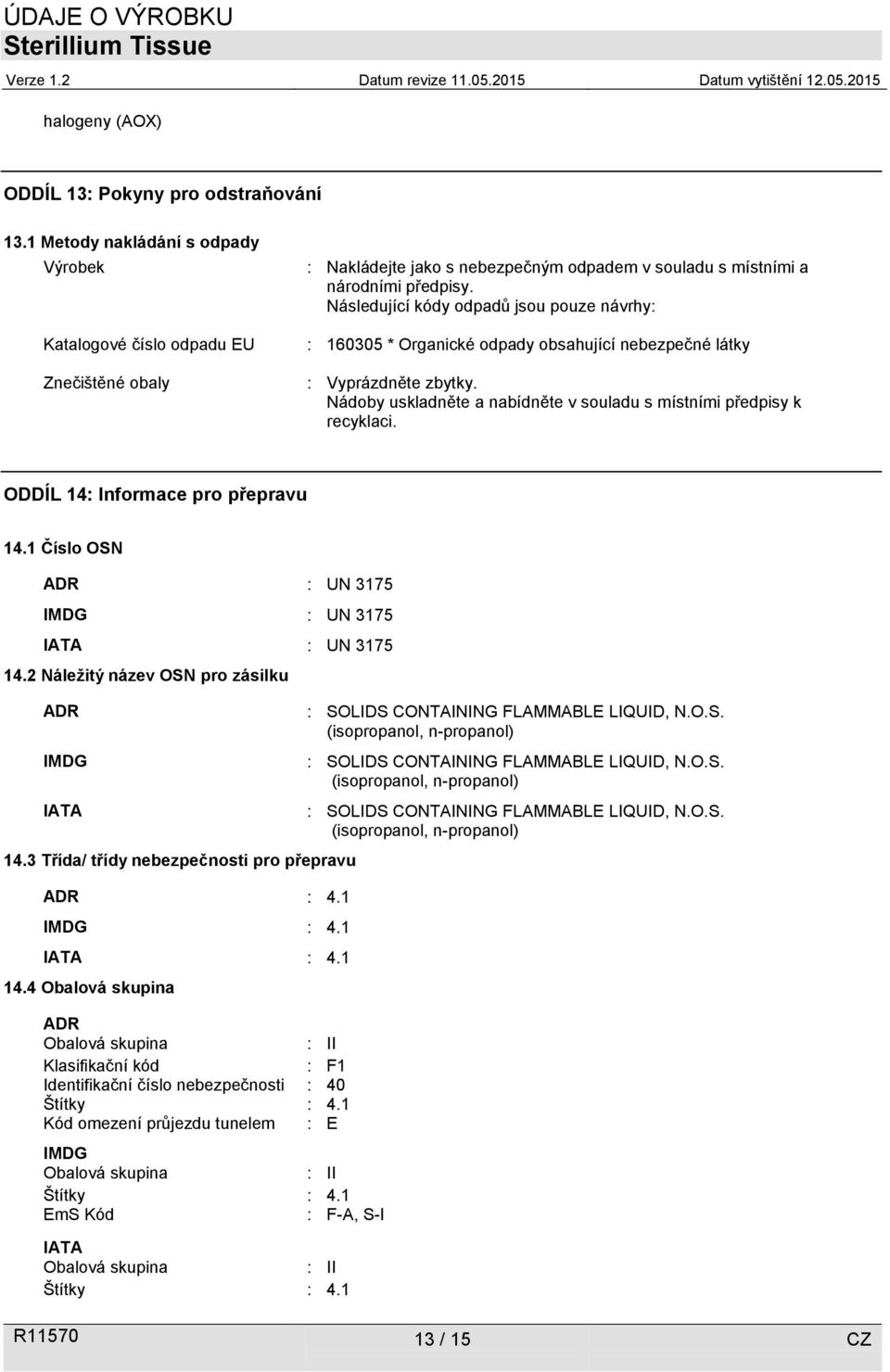 Následující kódy odpadů jsou pouze návrhy: : 160305 * Organické odpady obsahující nebezpečné látky : Vyprázdněte zbytky. Nádoby uskladněte a nabídněte v souladu s místními předpisy k recyklaci.