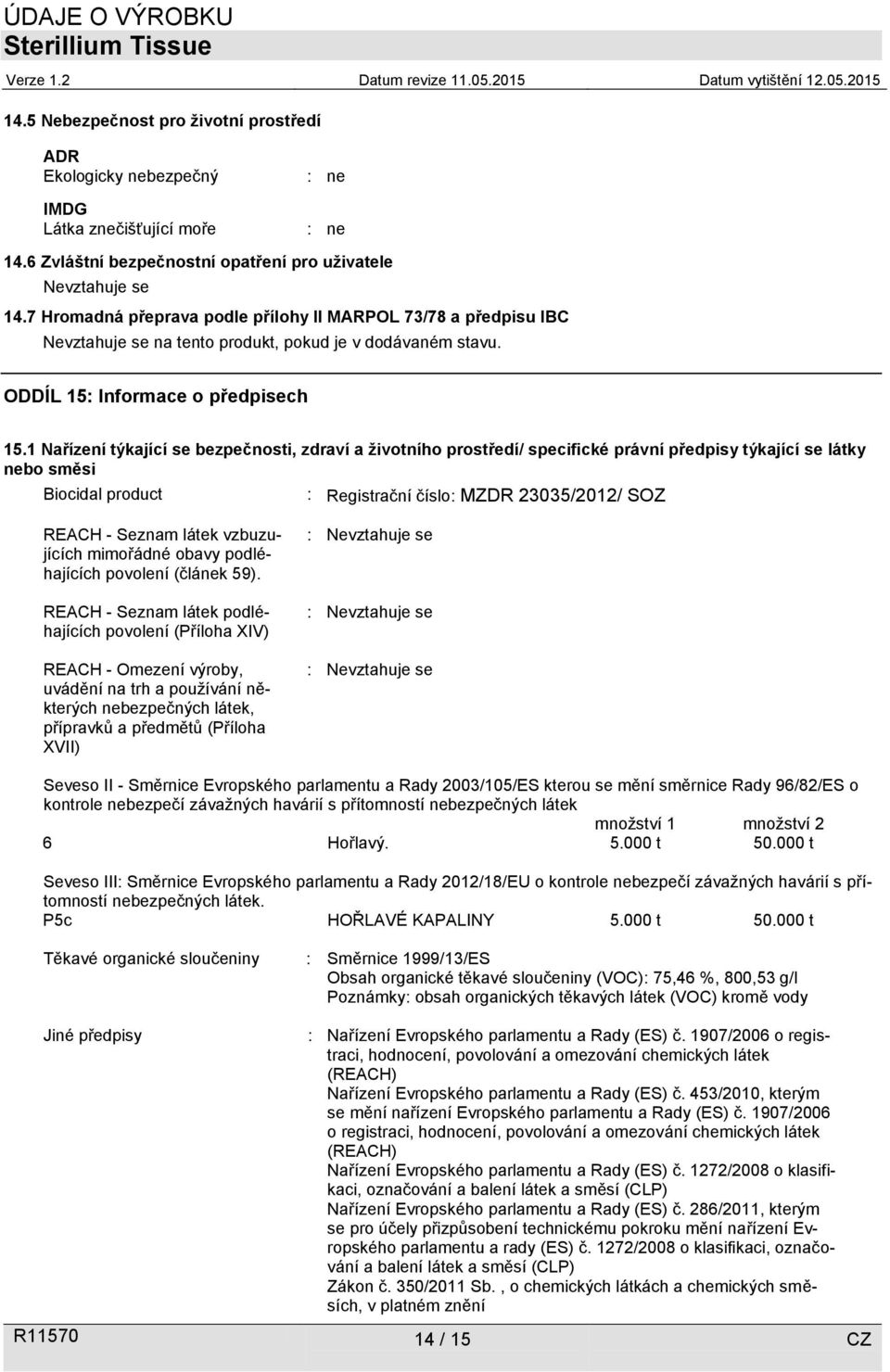 1 Nařízení týkající se bezpečnosti, zdraví a životního prostředí/ specifické právní předpisy týkající se látky nebo směsi Biocidal product : Registrační číslo: MZDR 23035/2012/ SOZ REACH - Seznam