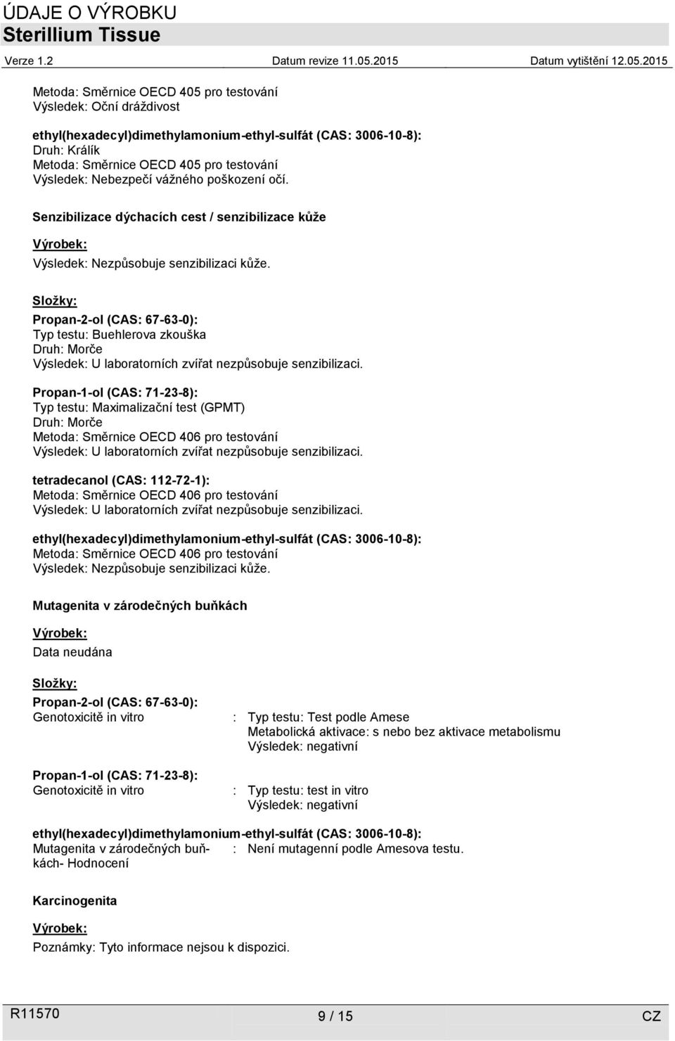 Propan-2-ol (CAS: 67-63-0): Typ testu: Buehlerova zkouška Druh: Morče Výsledek: U laboratorních zvířat nezpůsobuje senzibilizaci.